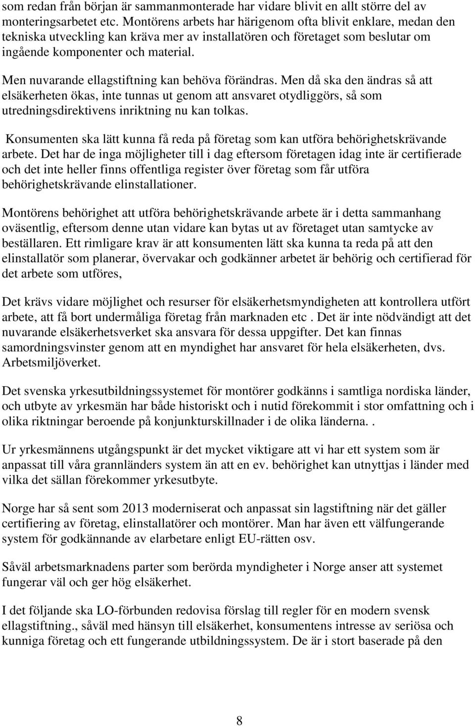 Men nuvarande ellagstiftning kan behöva förändras. Men då ska den ändras så att elsäkerheten ökas, inte tunnas ut genom att ansvaret otydliggörs, så som utredningsdirektivens inriktning nu kan tolkas.