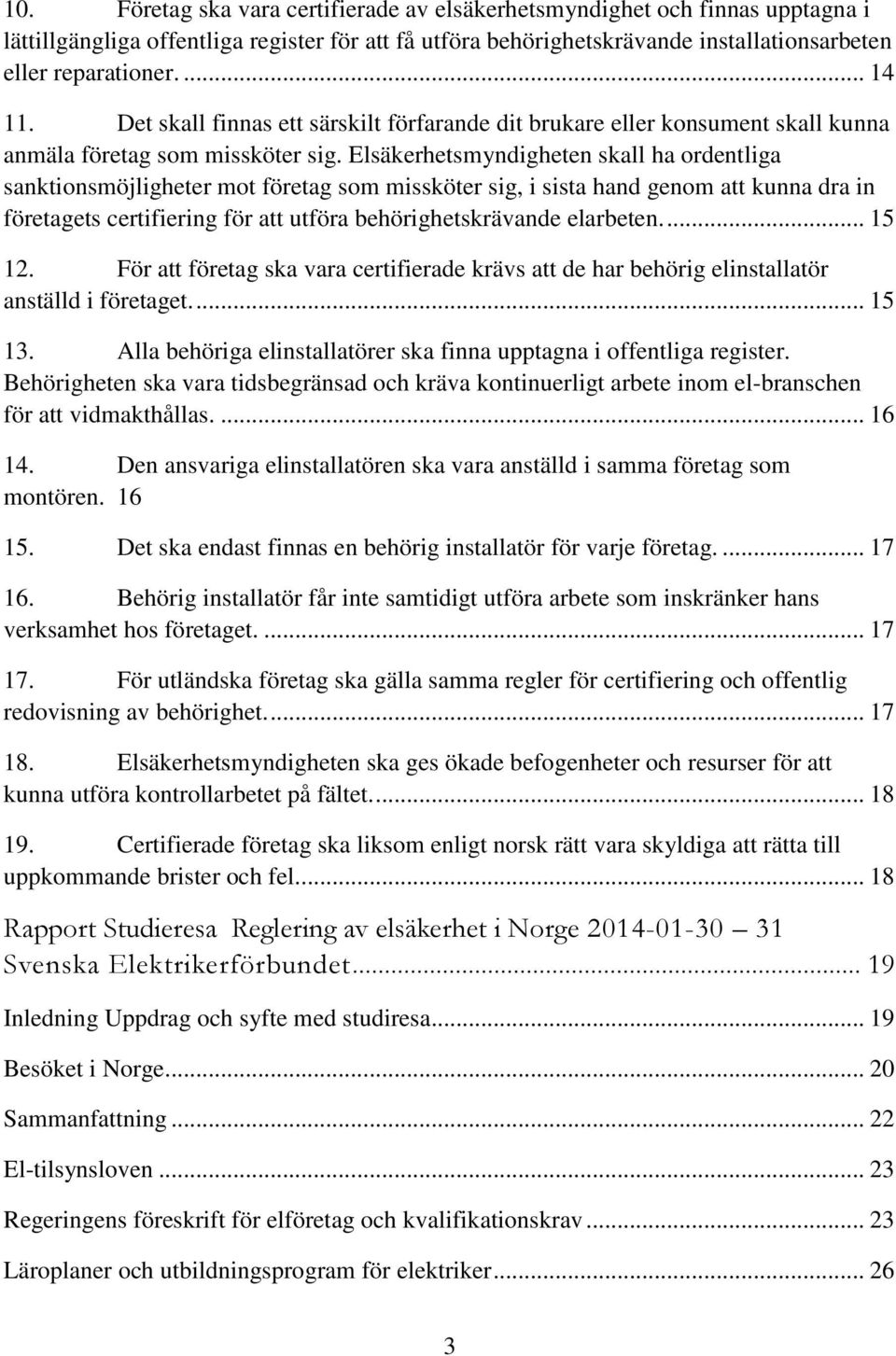 Elsäkerhetsmyndigheten skall ha ordentliga sanktionsmöjligheter mot företag som missköter sig, i sista hand genom att kunna dra in företagets certifiering för att utföra behörighetskrävande elarbeten.