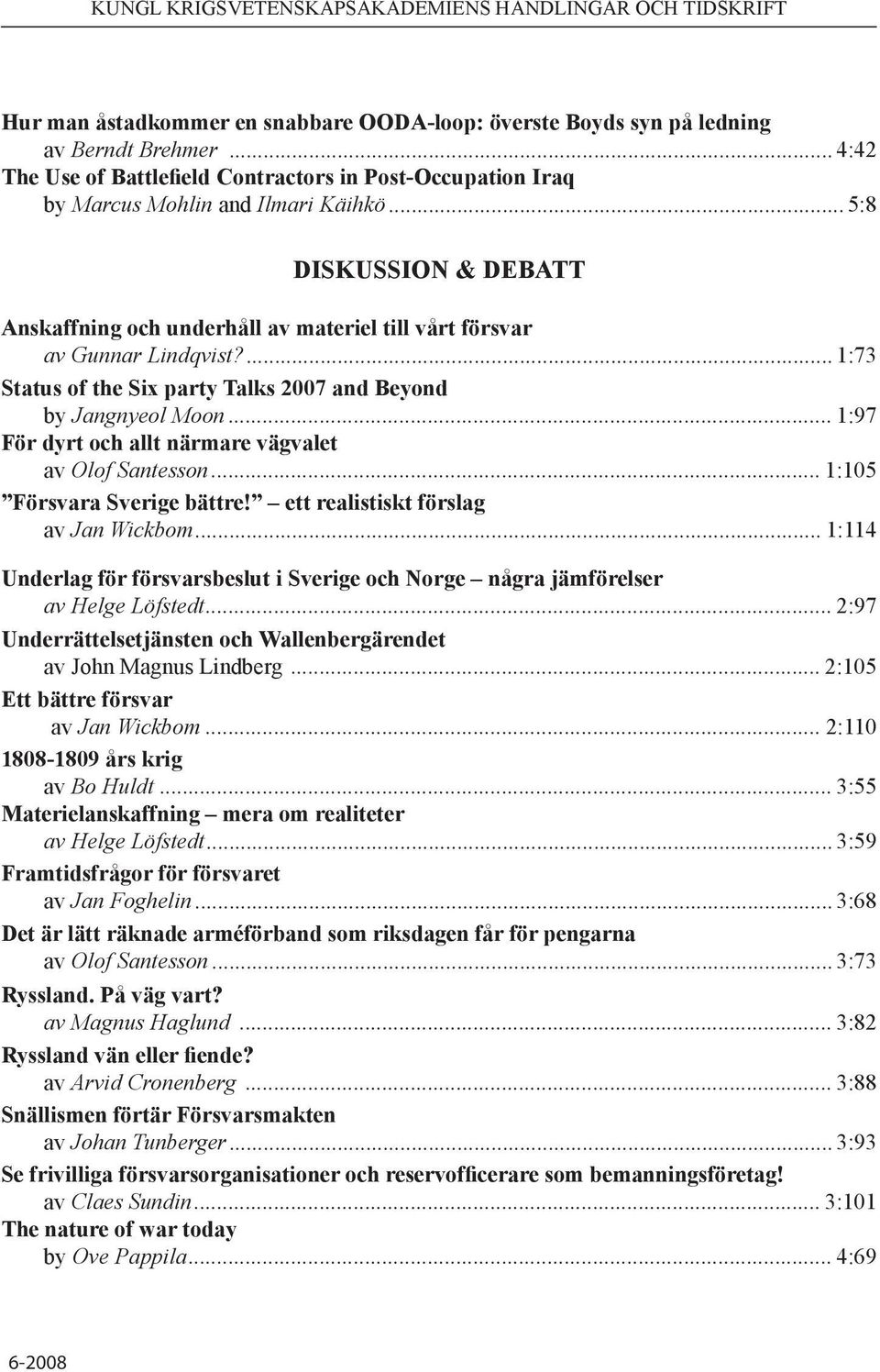 .. 1:97 För dyrt och allt närmare vägvalet av Olof Santesson... 1:105 Försvara Sverige bättre! ett realistiskt förslag av Jan Wickbom.