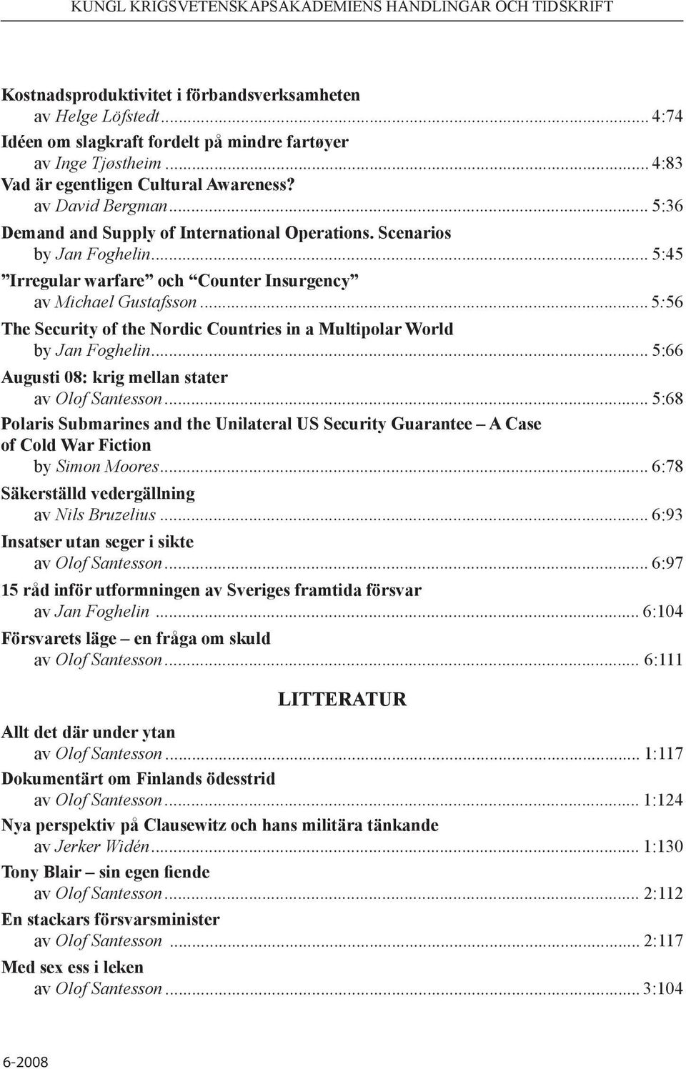 ..5:56 The Security of the Nordic Countries in a Multipolar World by Jan Foghelin... 5:66 Augusti 08: krig mellan stater av Olof Santesson.