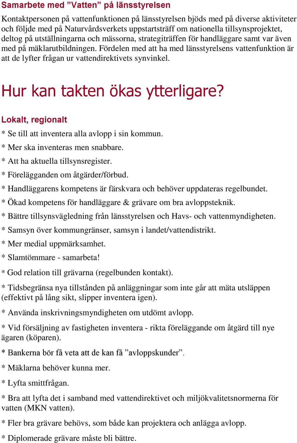 Fördelen med att ha med länsstyrelsens vattenfunktion är att de lyfter frågan ur vattendirektivets synvinkel. Hur kan takten ökas ytterligare?