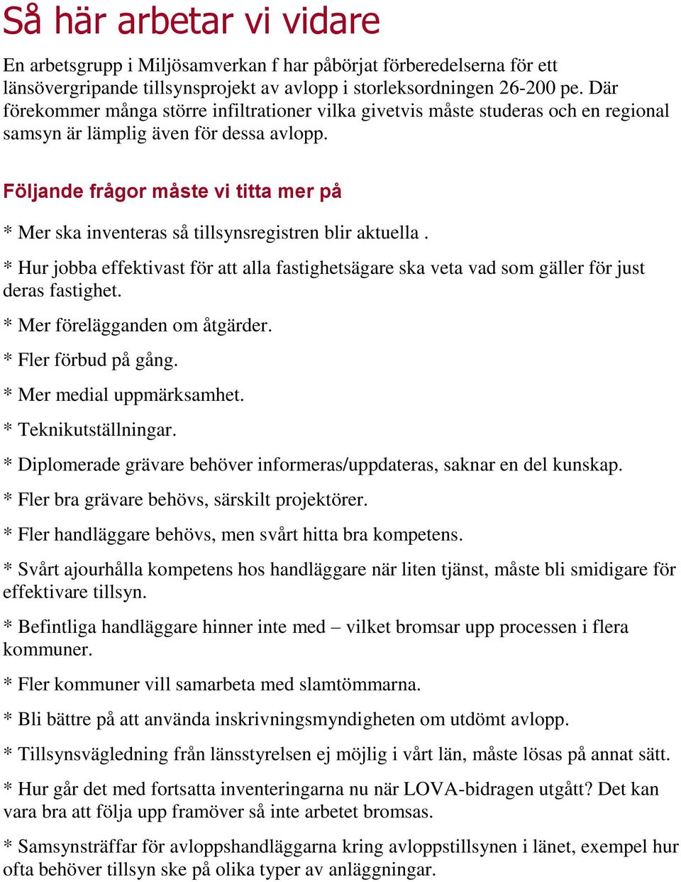 Följande frågor måste vi titta mer på * Mer ska inventeras så tillsynsregistren blir aktuella. * Hur jobba effektivast för att alla fastighetsägare ska veta vad som gäller för just deras fastighet.