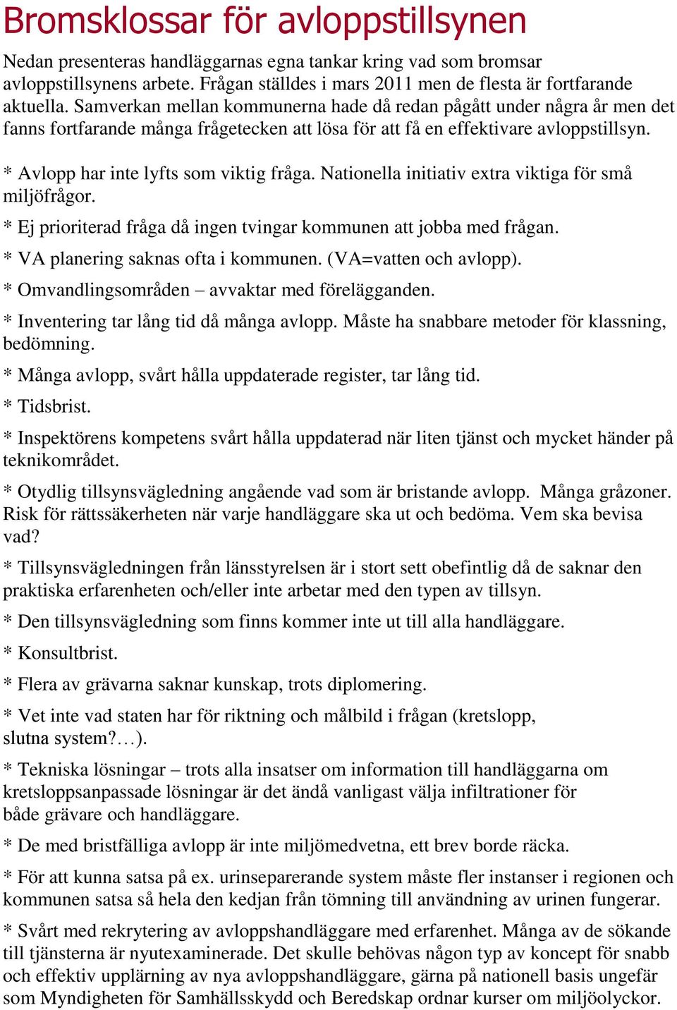 Nationella initiativ extra viktiga för små miljöfrågor. * Ej prioriterad fråga då ingen tvingar kommunen att jobba med frågan. * VA planering saknas ofta i kommunen. (VA=vatten och avlopp).