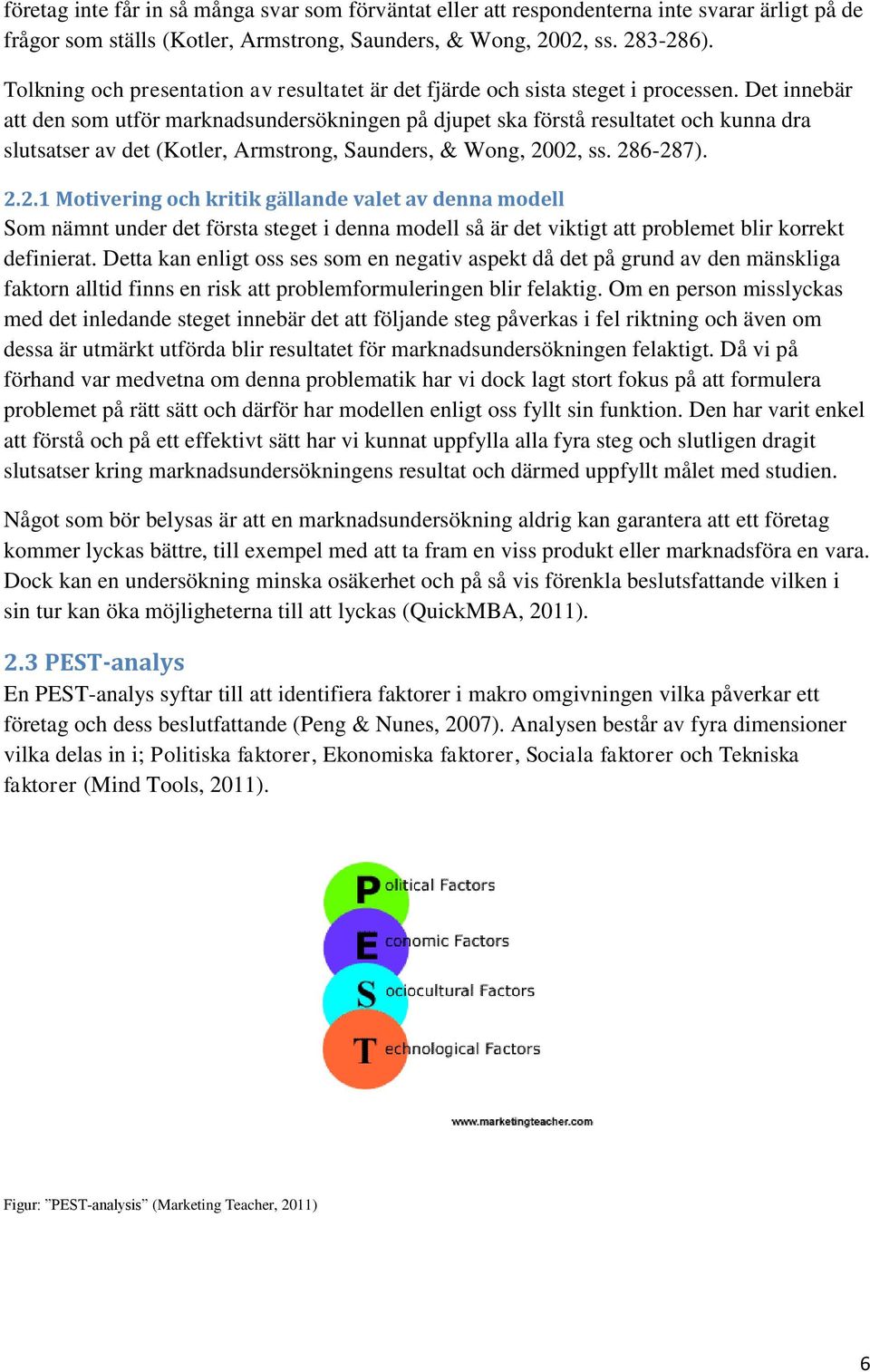 Det innebär att den som utför marknadsundersökningen på djupet ska förstå resultatet och kunna dra slutsatser av det (Kotler, Armstrong, Saunders, & Wong, 20