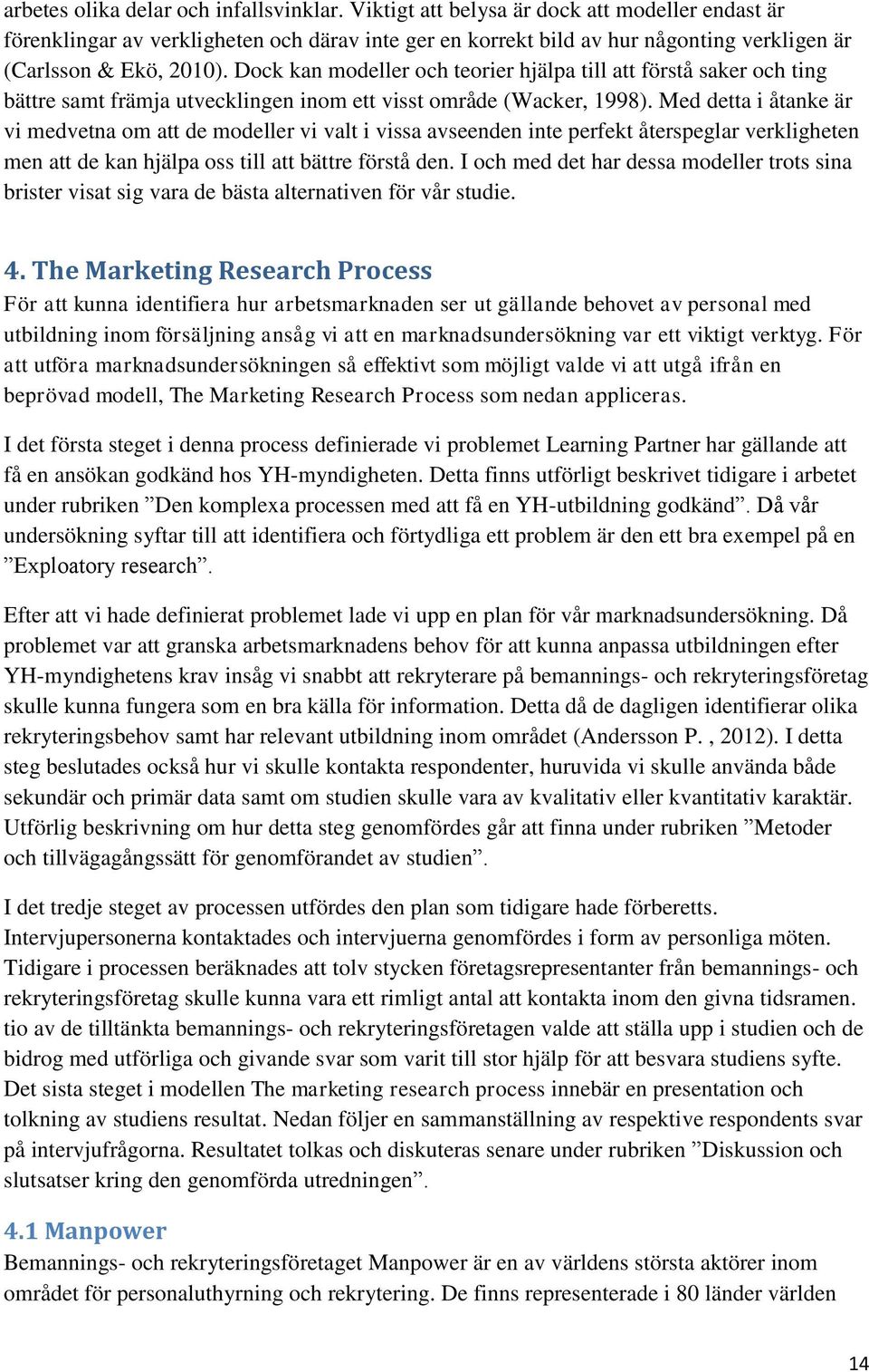 Dock kan modeller och teorier hjälpa till att förstå saker och ting bättre samt främja utvecklingen inom ett visst område (Wacker, 1998).