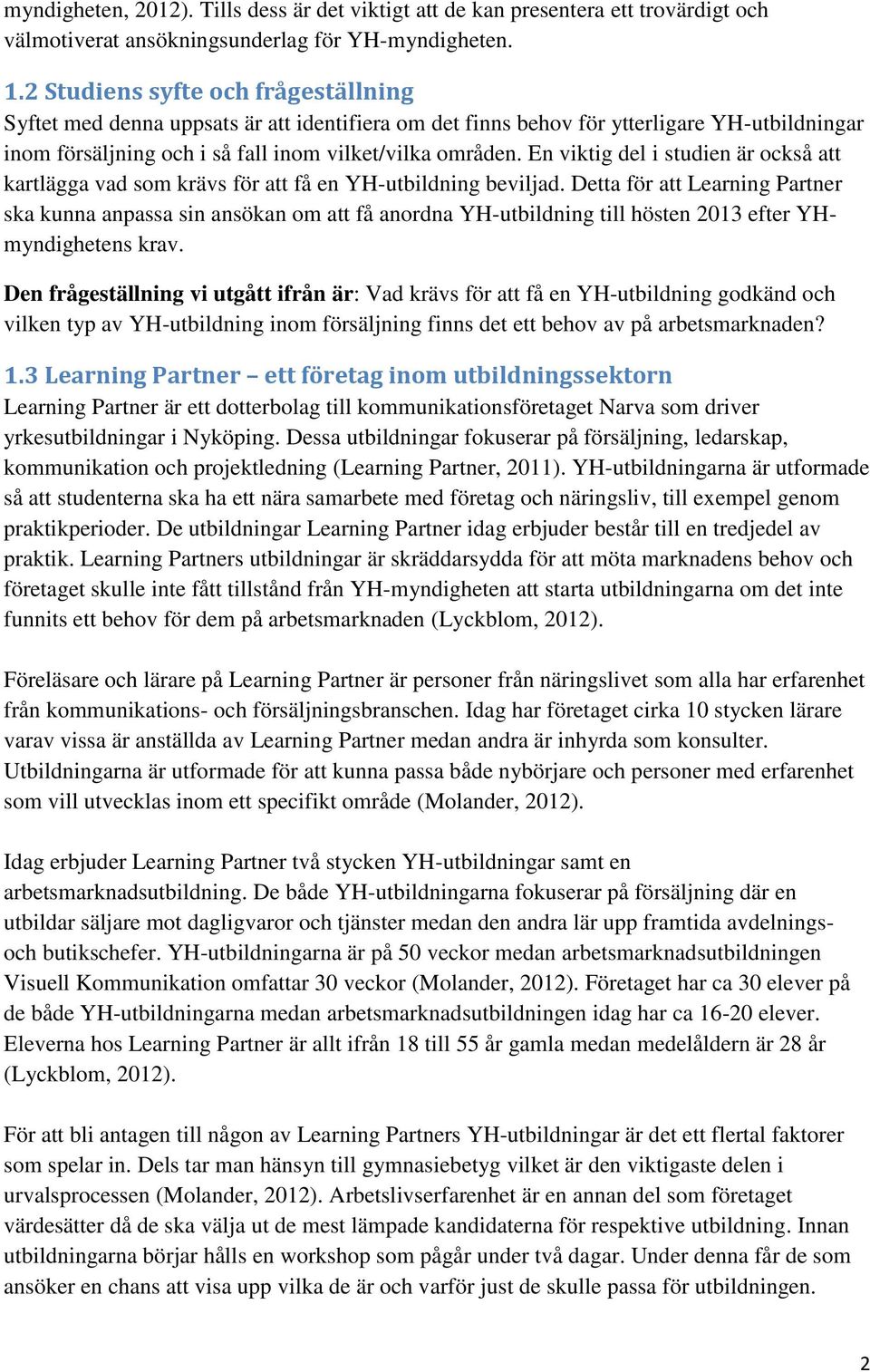 En viktig del i studien är också att kartlägga vad som krävs för att få en YH-utbildning beviljad.