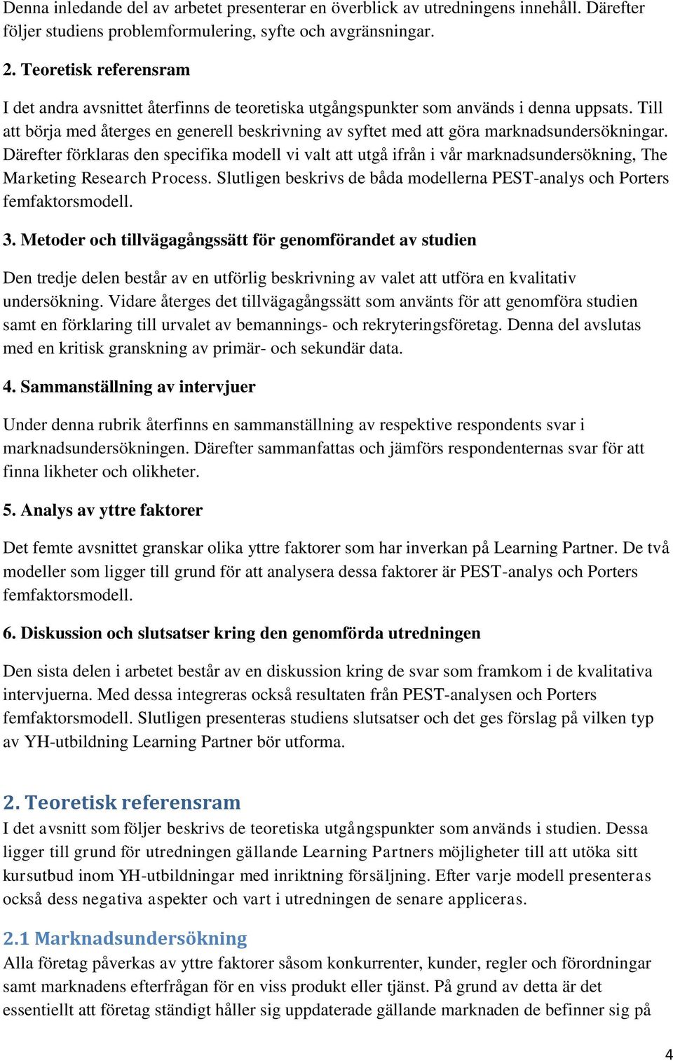 Till att börja med återges en generell beskrivning av syftet med att göra marknadsundersökningar.