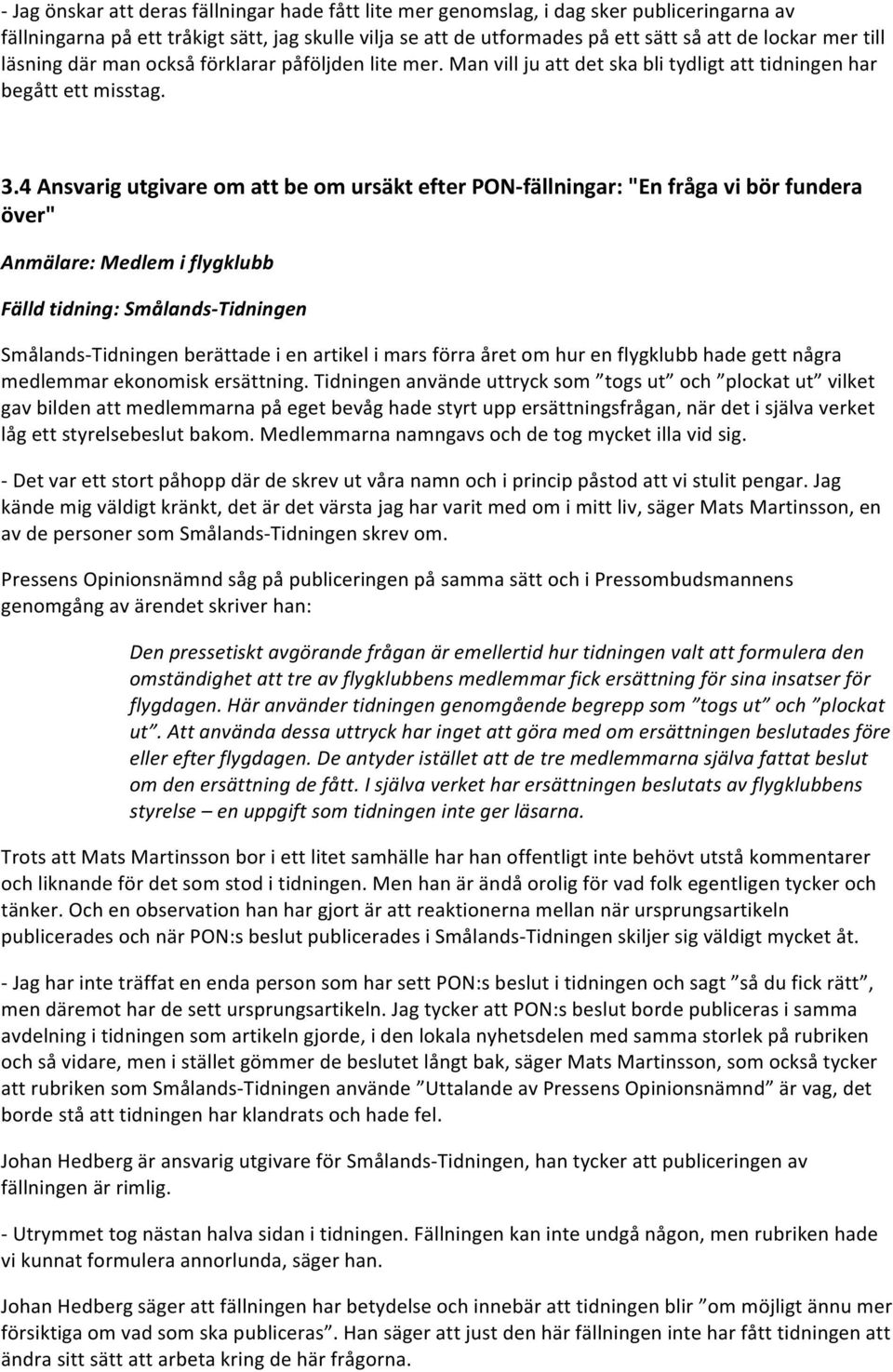 4 Ansvarig utgivare om att be om ursäkt efter PON- fällningar: "En fråga vi bör fundera över" Anmälare: Medlem i flygklubb Fälld tidning: Smålands- Tidningen Smålands- Tidningen berättade i en