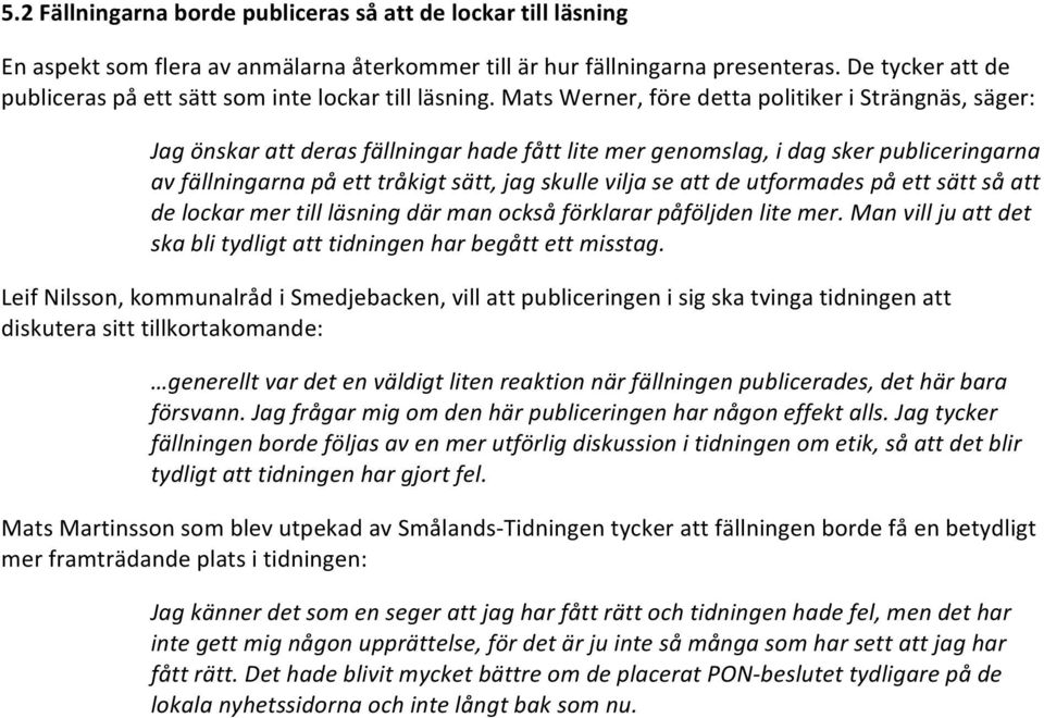 Mats Werner, före detta politiker i Strängnäs, säger: Jag önskar att deras fällningar hade fått lite mer genomslag, i dag sker publiceringarna av fällningarna på ett tråkigt sätt, jag skulle vilja se