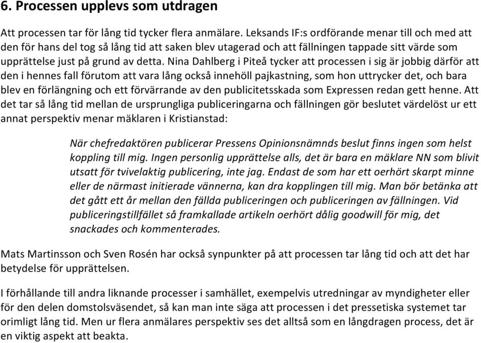 Nina Dahlberg i Piteå tycker att processen i sig är jobbig därför att den i hennes fall förutom att vara lång också innehöll pajkastning, som hon uttrycker det, och bara blev en förlängning och ett