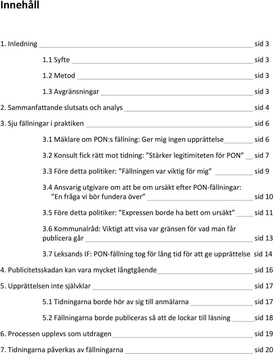 4 Ansvarig utgivare om att be om ursäkt efter PON- fällningar: En fråga vi bör fundera över sid 10 3.5 Före detta politiker: Expressen borde ha bett om ursäkt sid 11 3.