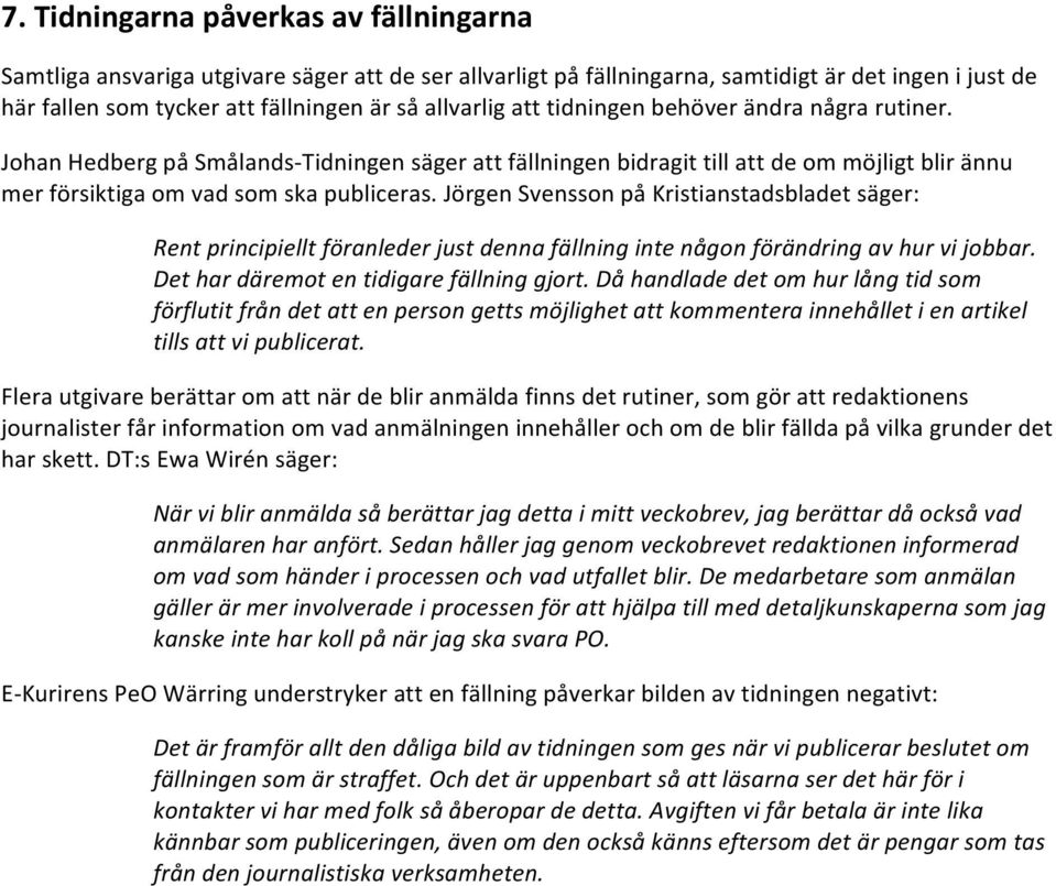 Jörgen Svensson på Kristianstadsbladet säger: Rent principiellt föranleder just denna fällning inte någon förändring av hur vi jobbar. Det har däremot en tidigare fällning gjort.