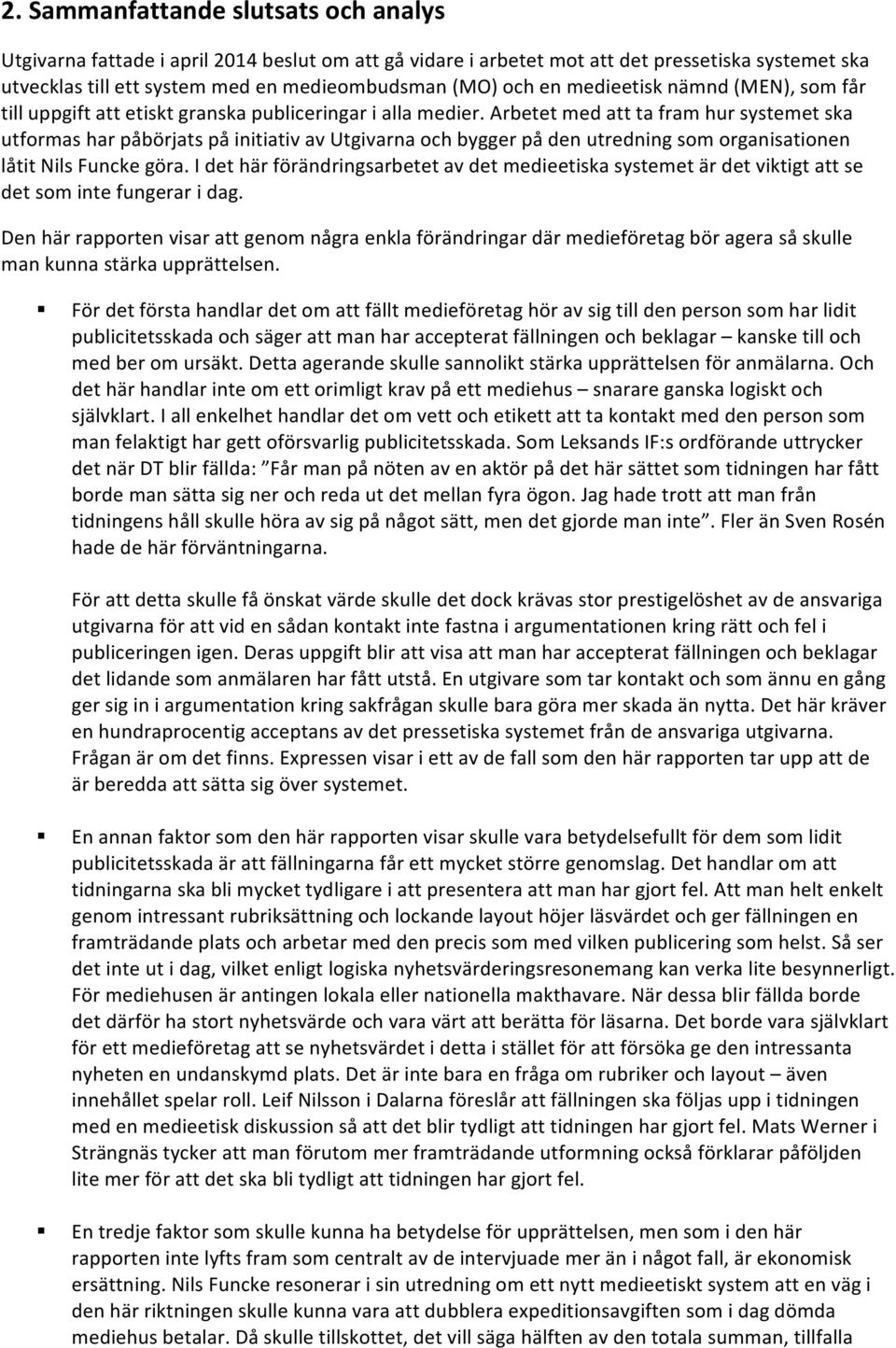 Arbetet med att ta fram hur systemet ska utformas har påbörjats på initiativ av Utgivarna och bygger på den utredning som organisationen låtit Nils Funcke göra.