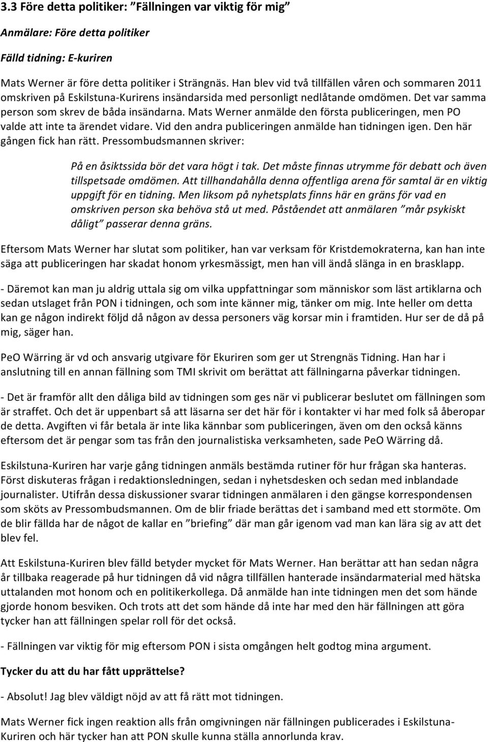 Mats Werner anmälde den första publiceringen, men PO valde att inte ta ärendet vidare. Vid den andra publiceringen anmälde han tidningen igen. Den här gången fick han rätt.