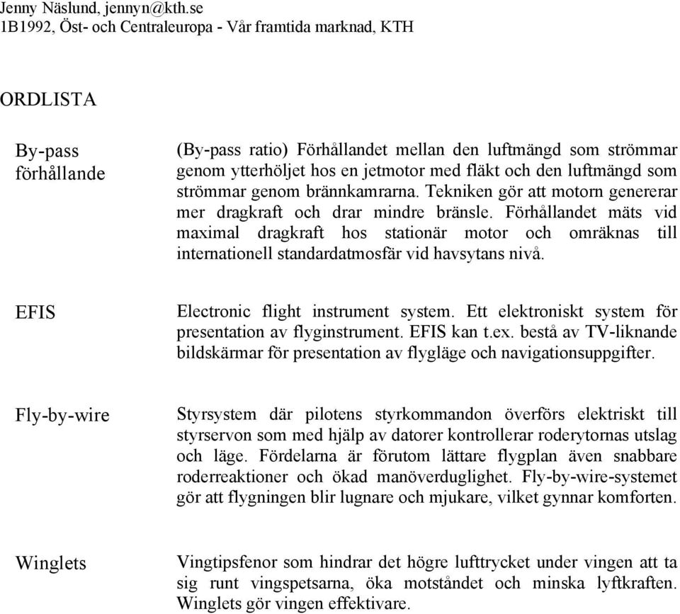 Förhållandet mäts vid maximal dragkraft hos stationär motor och omräknas till internationell standardatmosfär vid havsytans nivå. EFIS Electronic flight instrument system.