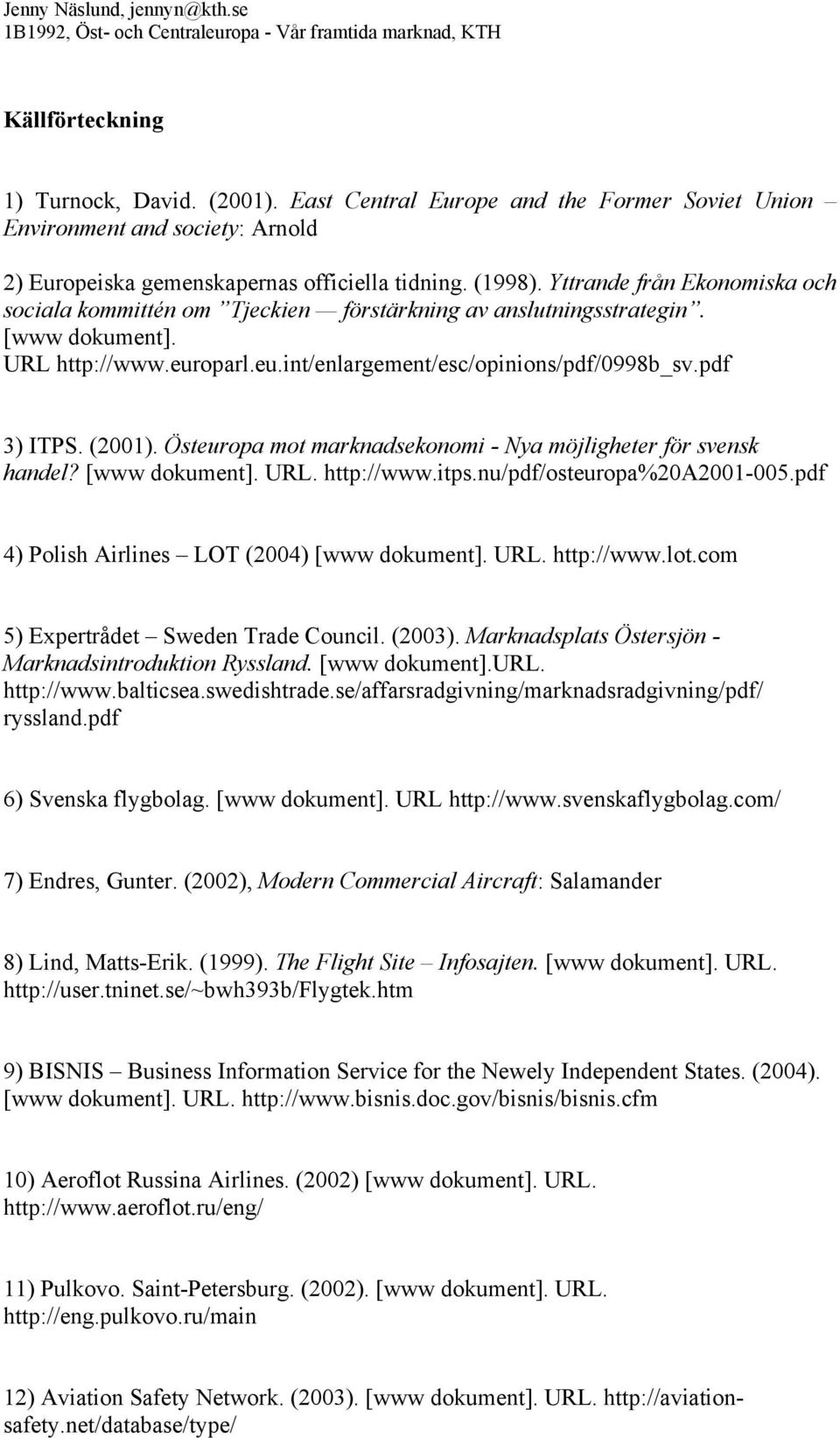 (2001). Östeuropa mot marknadsekonomi - Nya möjligheter för svensk handel? [www dokument]. URL. http://www.itps.nu/pdf/osteuropa%20a2001-005.pdf 4) Polish Airlines LOT (2004) [www dokument]. URL. http://www.lot.