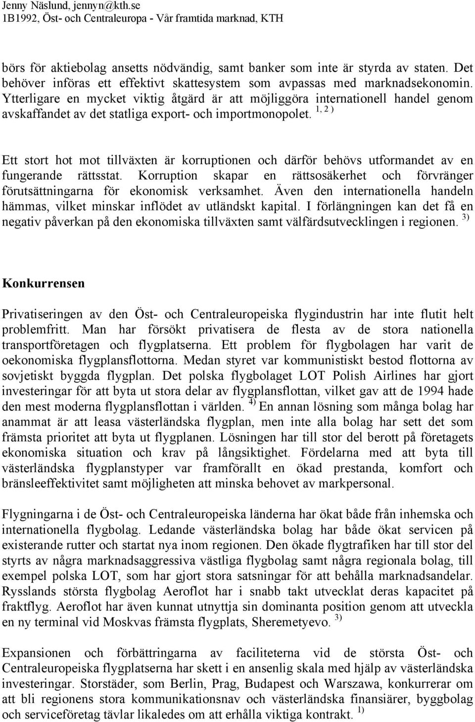 1, 2 ) Ett stort hot mot tillväxten är korruptionen och därför behövs utformandet av en fungerande rättsstat.