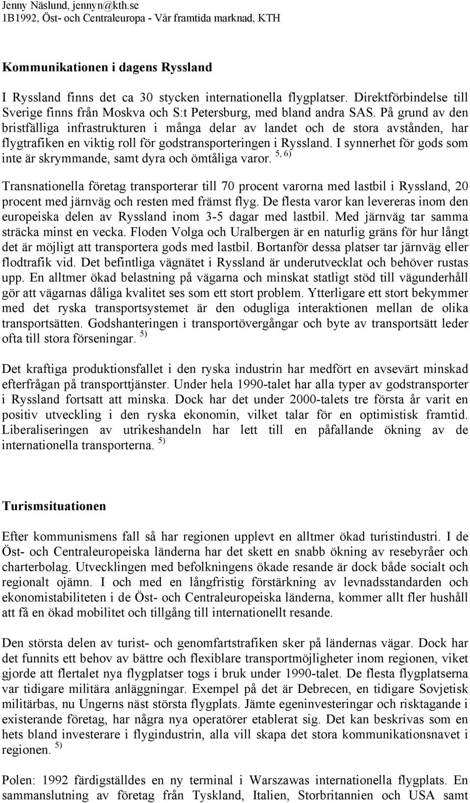 I synnerhet för gods som 5, 6) inte är skrymmande, samt dyra och ömtåliga varor.