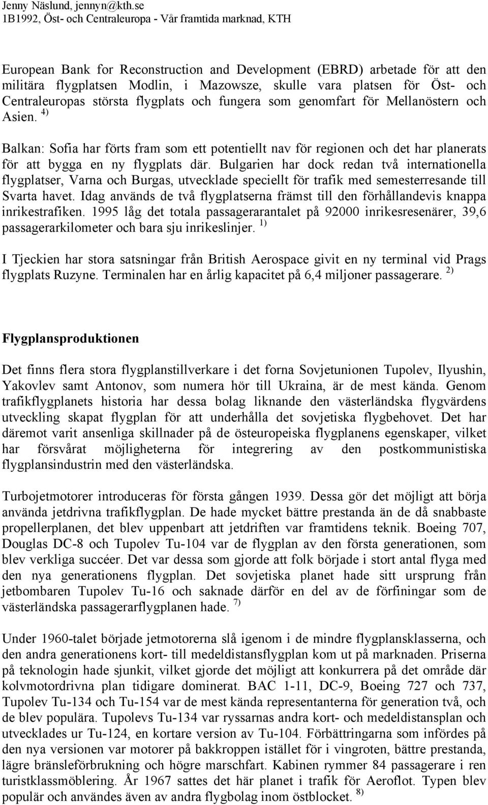 Bulgarien har dock redan två internationella flygplatser, Varna och Burgas, utvecklade speciellt för trafik med semesterresande till Svarta havet.