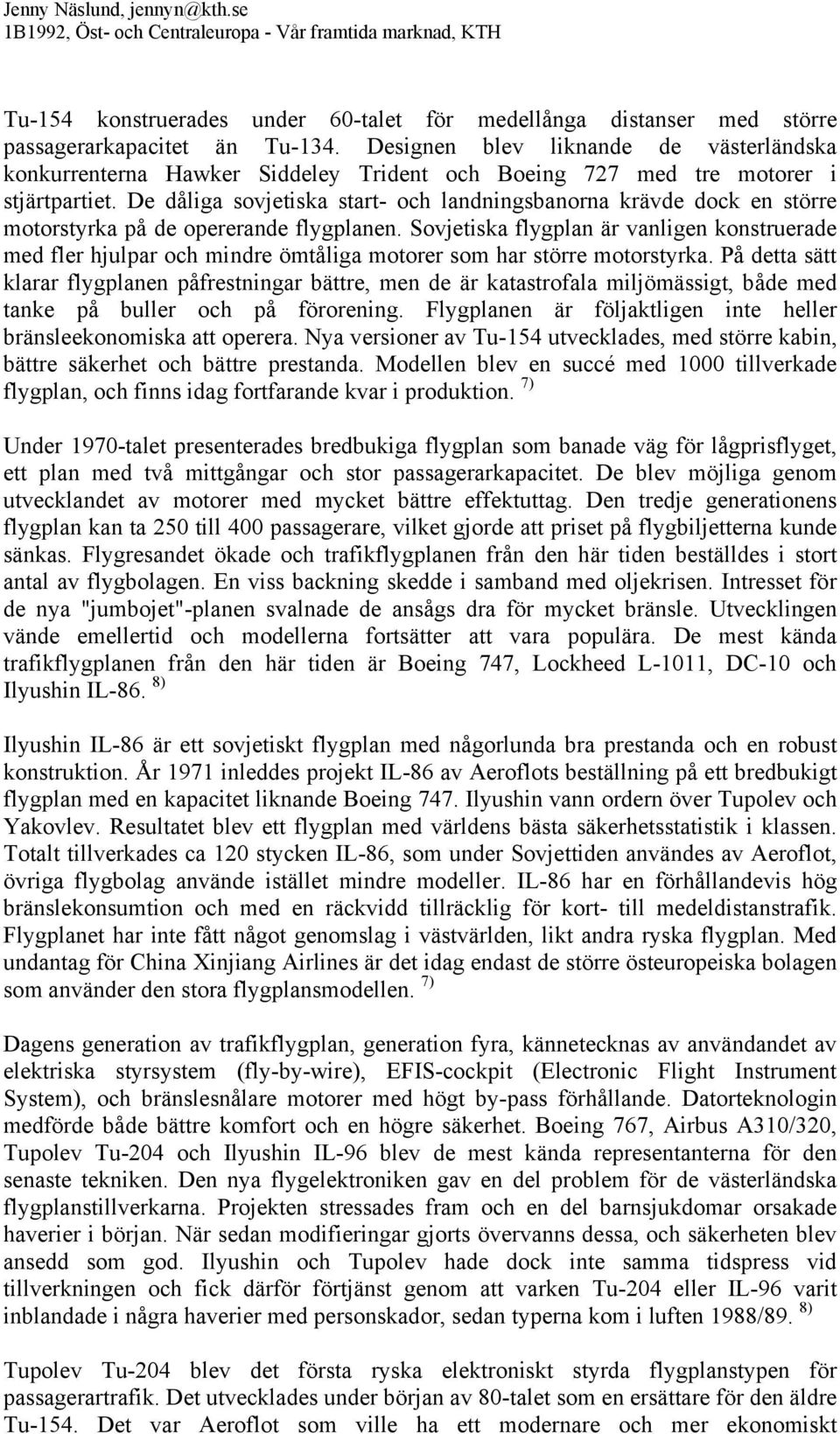 De dåliga sovjetiska start- och landningsbanorna krävde dock en större motorstyrka på de opererande flygplanen.