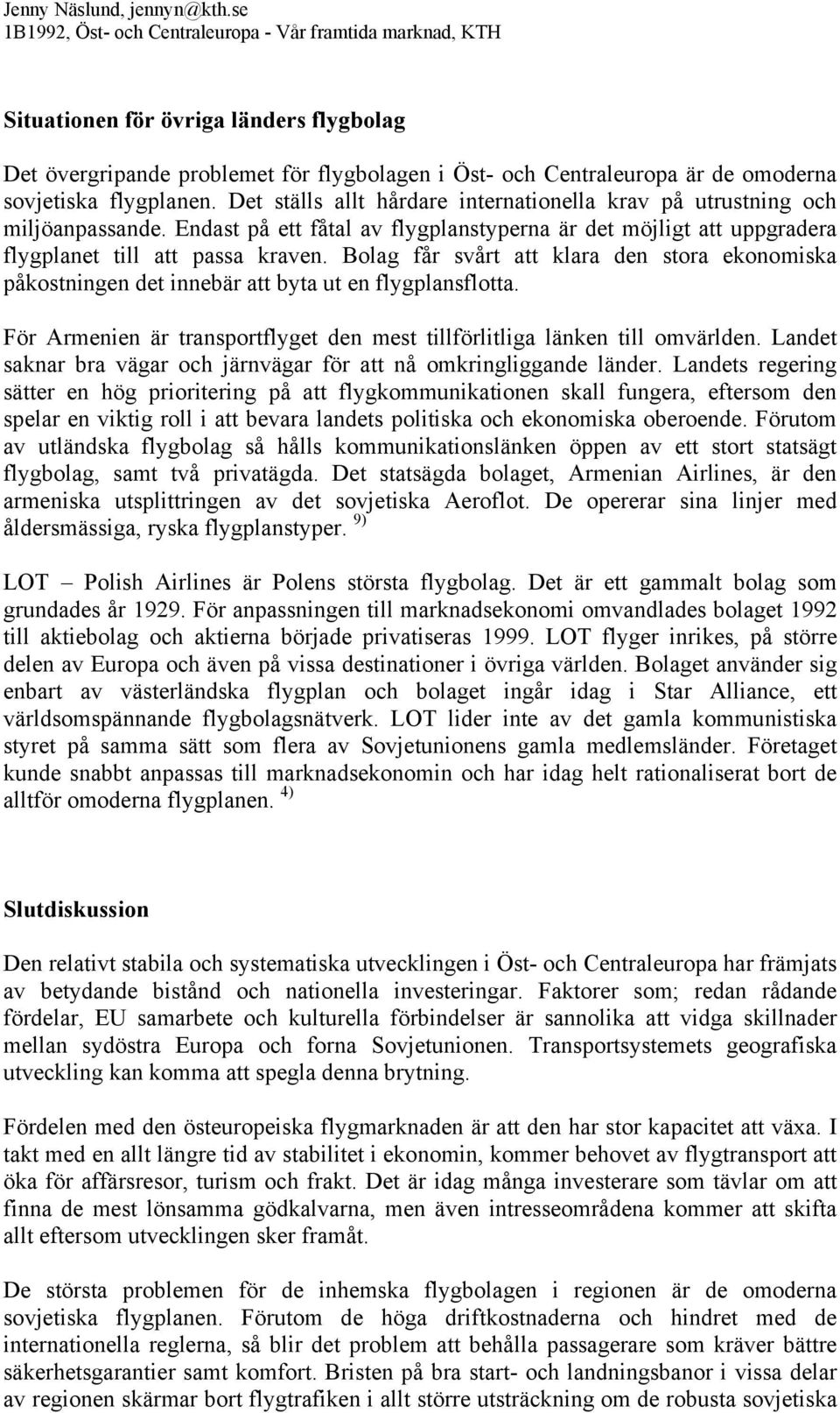 Bolag får svårt att klara den stora ekonomiska påkostningen det innebär att byta ut en flygplansflotta. För Armenien är transportflyget den mest tillförlitliga länken till omvärlden.