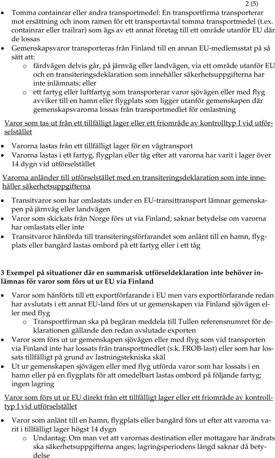 delvis går, på järnväg eller landvägen, via ett område utanför EU och en transiteringsdeklaration som innehåller säkerhetsuppgifterna har inte inlämnats; eller o ett fartyg eller luftfartyg som