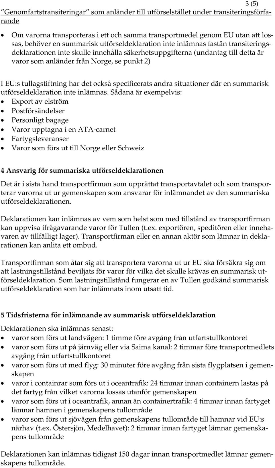 tullagstiftning har det också specificerats andra situationer där en summarisk utförseldeklaration inte inlämnas.