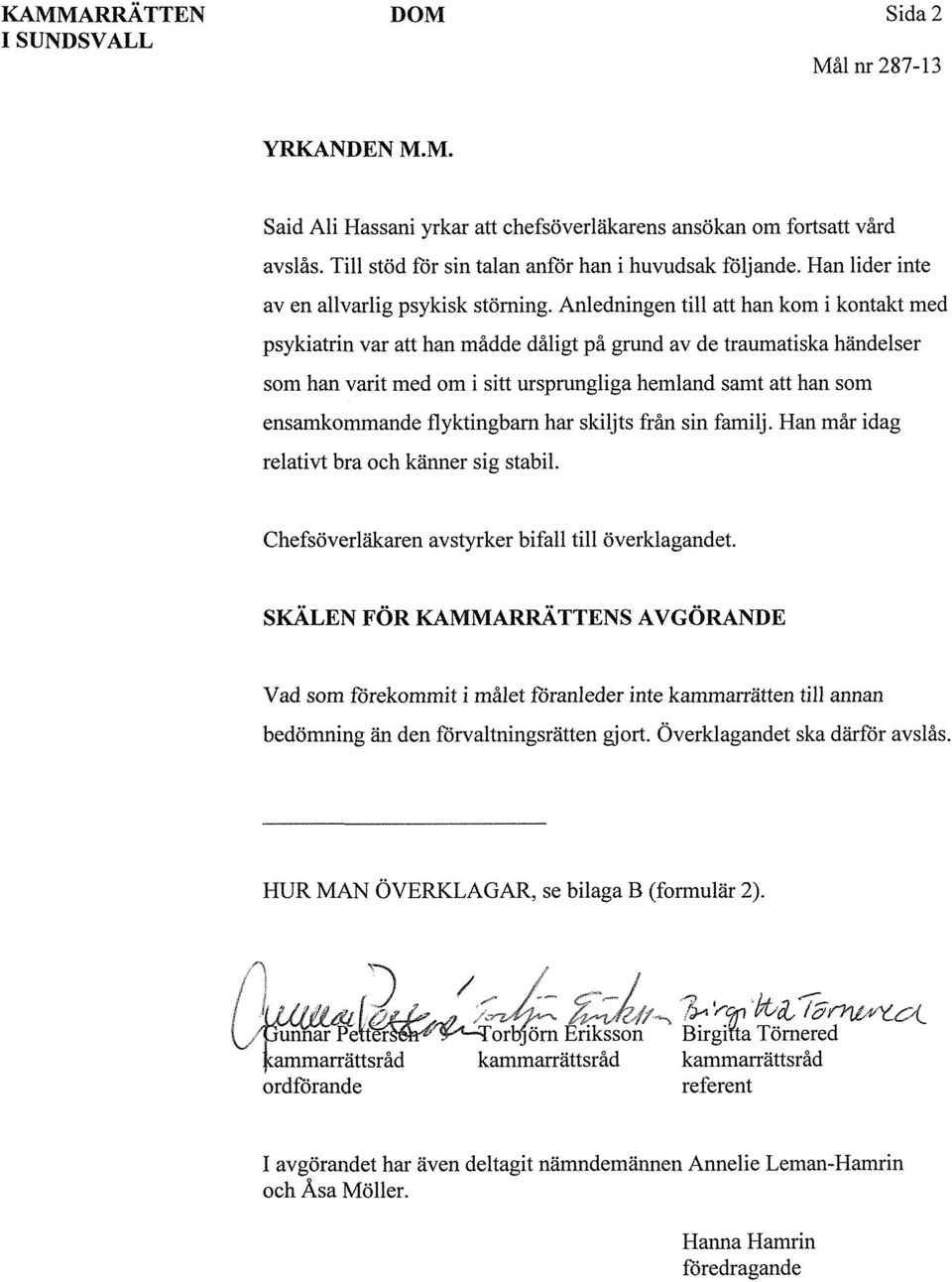 Anledningen till att han kom i kontakt med psykiatrin var att han mådde dåligt på grund av de traumatiska händelser som han varit med om i sitt ursprungliga hemland samt att han som ensamkommande