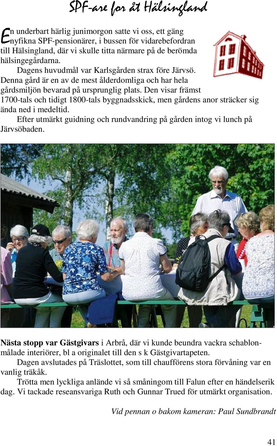 Den visar främst 1700-tals och tidigt 1800-tals byggnadsskick, men gårdens anor sträcker sig ända ned i medeltid. Efter utmärkt guidning och rundvandring på gården intog vi lunch på Järvsöbaden.