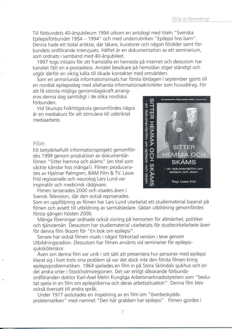 1997 Iogs initiativ för att framställa en hemsida på internet och dessutom har kansliet fått en e-postadress, Antalet besökare på hemsidan stiger ständigt och utgör därför en viktig källa till ökade