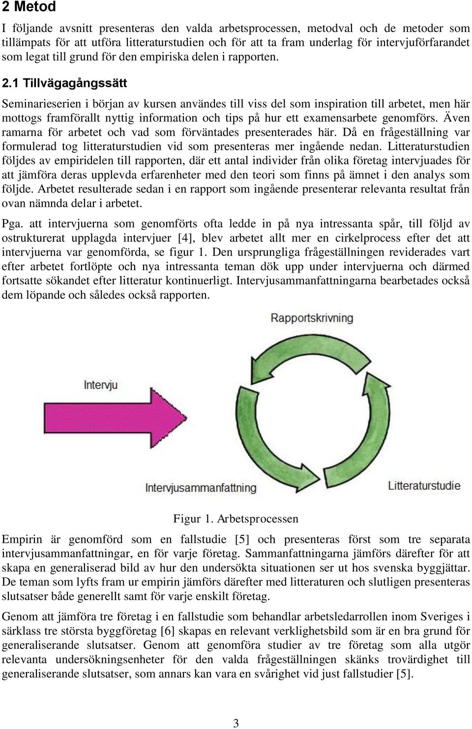 1 Tillvägagångssätt Seminarieserien i början av kursen användes till viss del som inspiration till arbetet, men här mottogs framförallt nyttig information och tips på hur ett examensarbete genomförs.