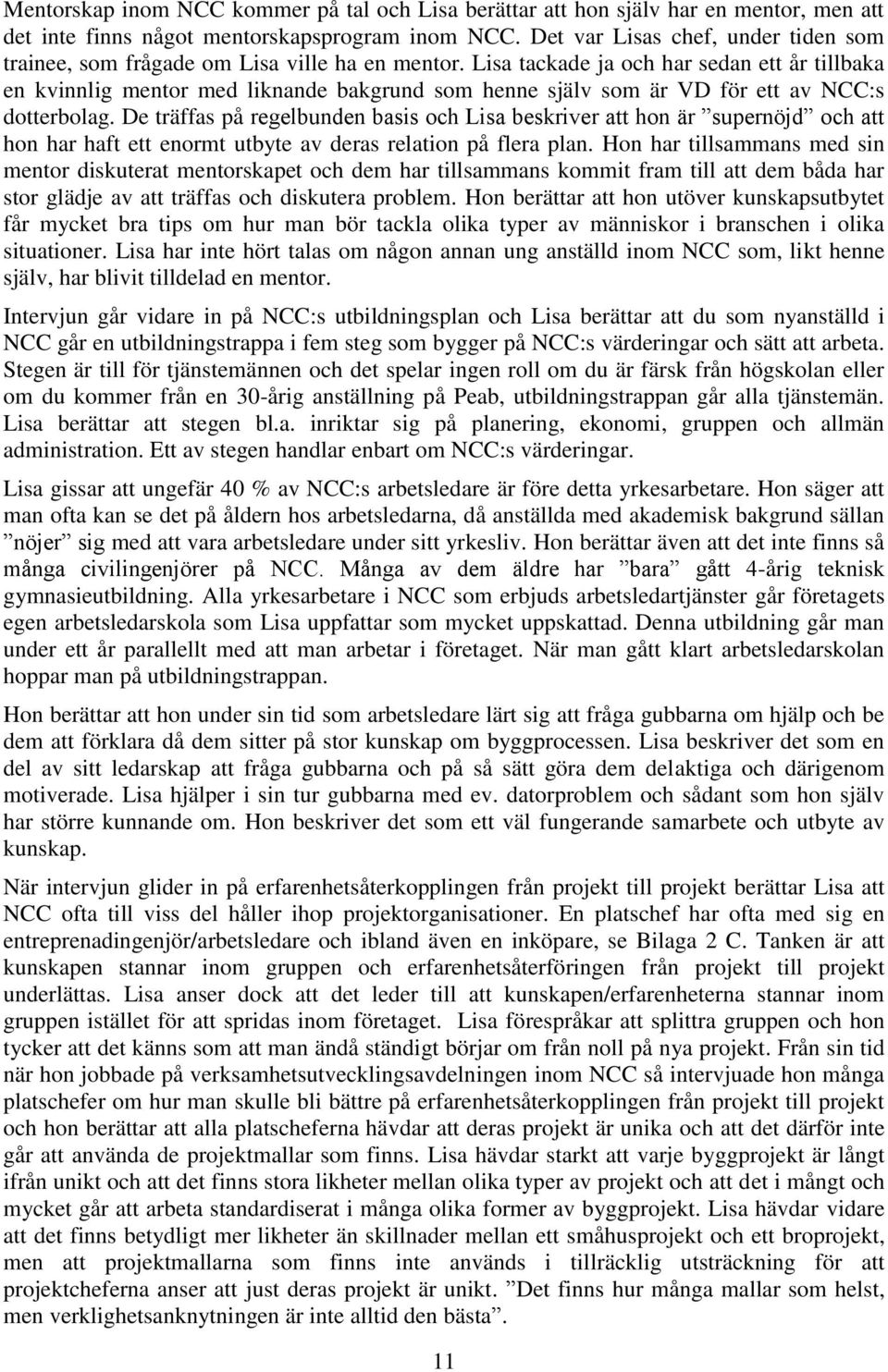 Lisa tackade ja och har sedan ett år tillbaka en kvinnlig mentor med liknande bakgrund som henne själv som är VD för ett av NCC:s dotterbolag.