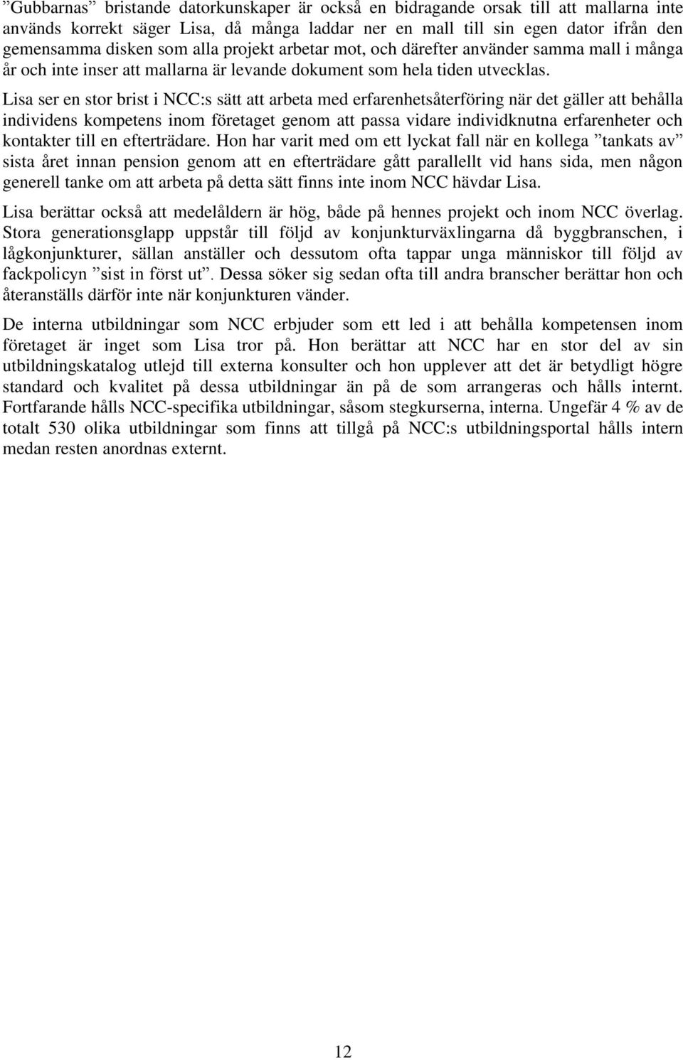 Lisa ser en stor brist i NCC:s sätt att arbeta med erfarenhetsåterföring när det gäller att behålla individens kompetens inom företaget genom att passa vidare individknutna erfarenheter och kontakter