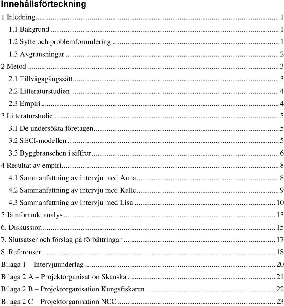 1 Sammanfattning av intervju med Anna... 8 4.2 Sammanfattning av intervju med Kalle... 9 4.3 Sammanfattning av intervju med Lisa... 10 5 Jämförande analys... 13 6. Diskussion... 15 7.