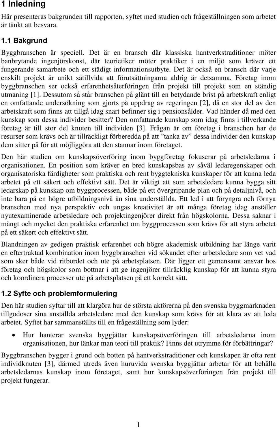 informationsutbyte. Det är också en bransch där varje enskilt projekt är unikt såtillvida att förutsättningarna aldrig är detsamma.