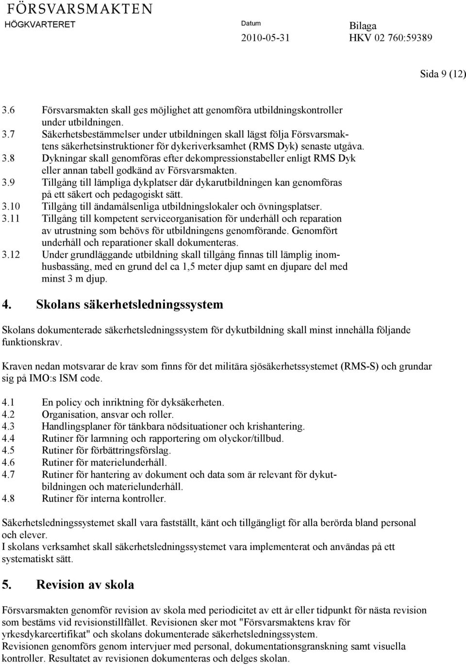 9 Tillgång till lämpliga dykplatser där dykarutbildningen kan genomföras på ett säkert och pedagogiskt sätt. 3.