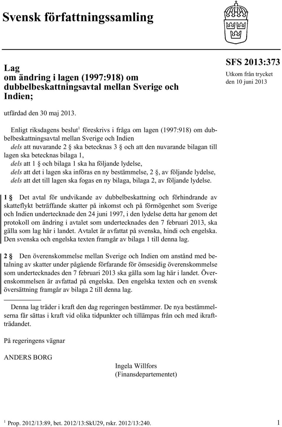 ska betecknas bilaga 1, dels att 1 och bilaga 1 ska ha följande lydelse, dels att det i lagen ska införas en ny bestämmelse, 2, av följande lydelse, dels att det till lagen ska fogas en ny bilaga,