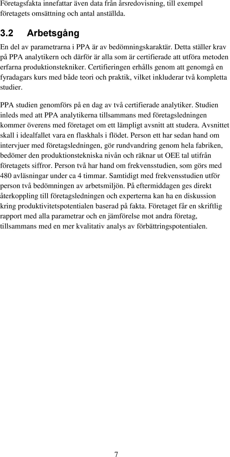 Certifieringen erhålls genom att genomgå en fyradagars kurs med både teori och praktik, vilket inkluderar två kompletta studier. PPA studien genomförs på en dag av två certifierade analytiker.