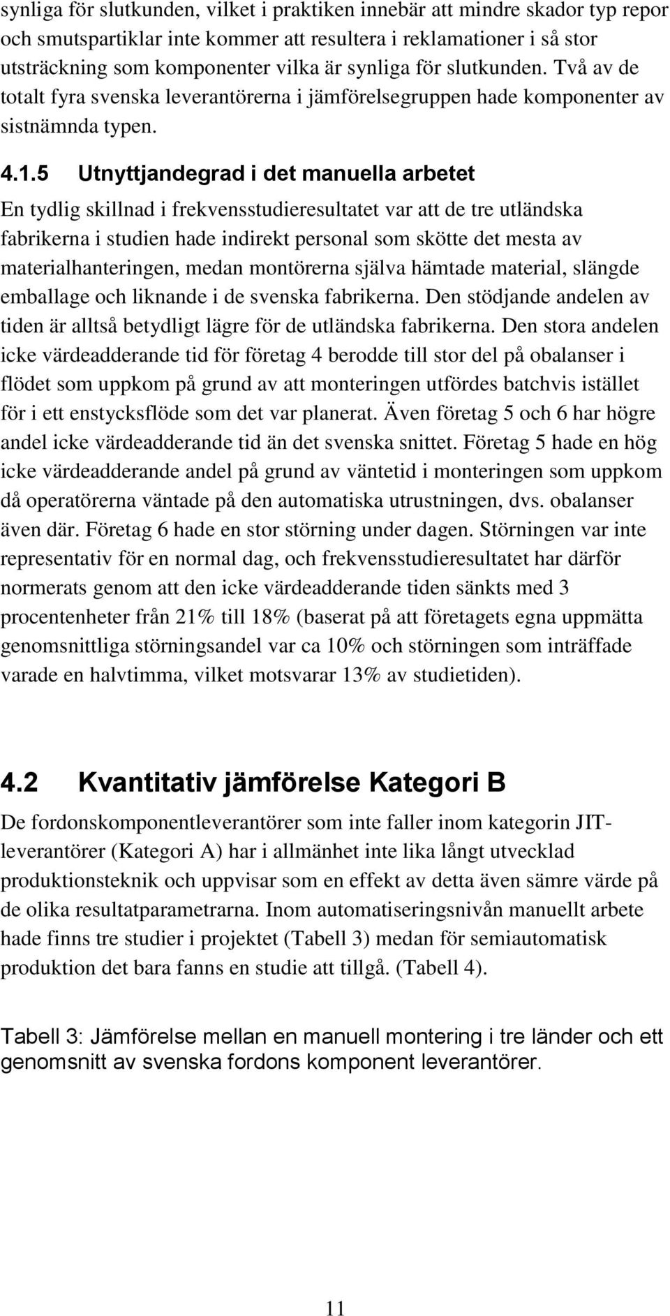 5 Utnyttjandegrad i det manuella arbetet En tydlig skillnad i frekvensstudieresultatet var att de tre utländska fabrikerna i studien hade indirekt personal som skötte det mesta av