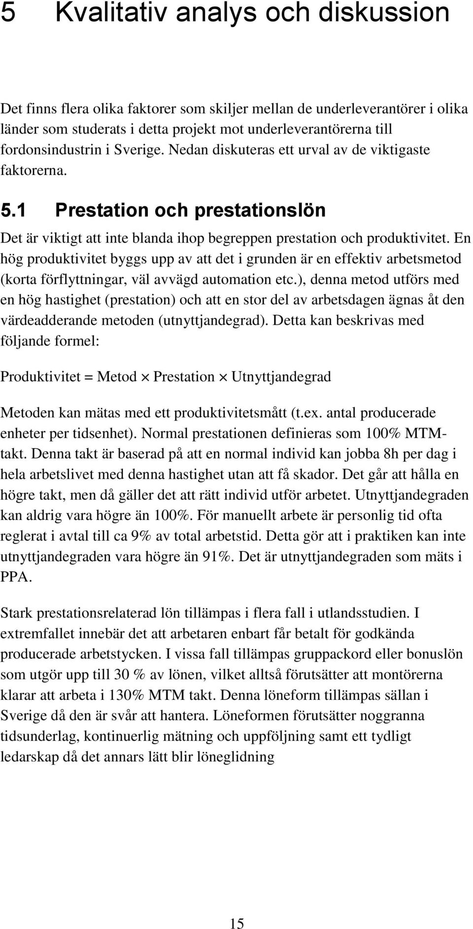 En hög produktivitet byggs upp av att det i grunden är en effektiv arbetsmetod (korta förflyttningar, väl avvägd automation etc.