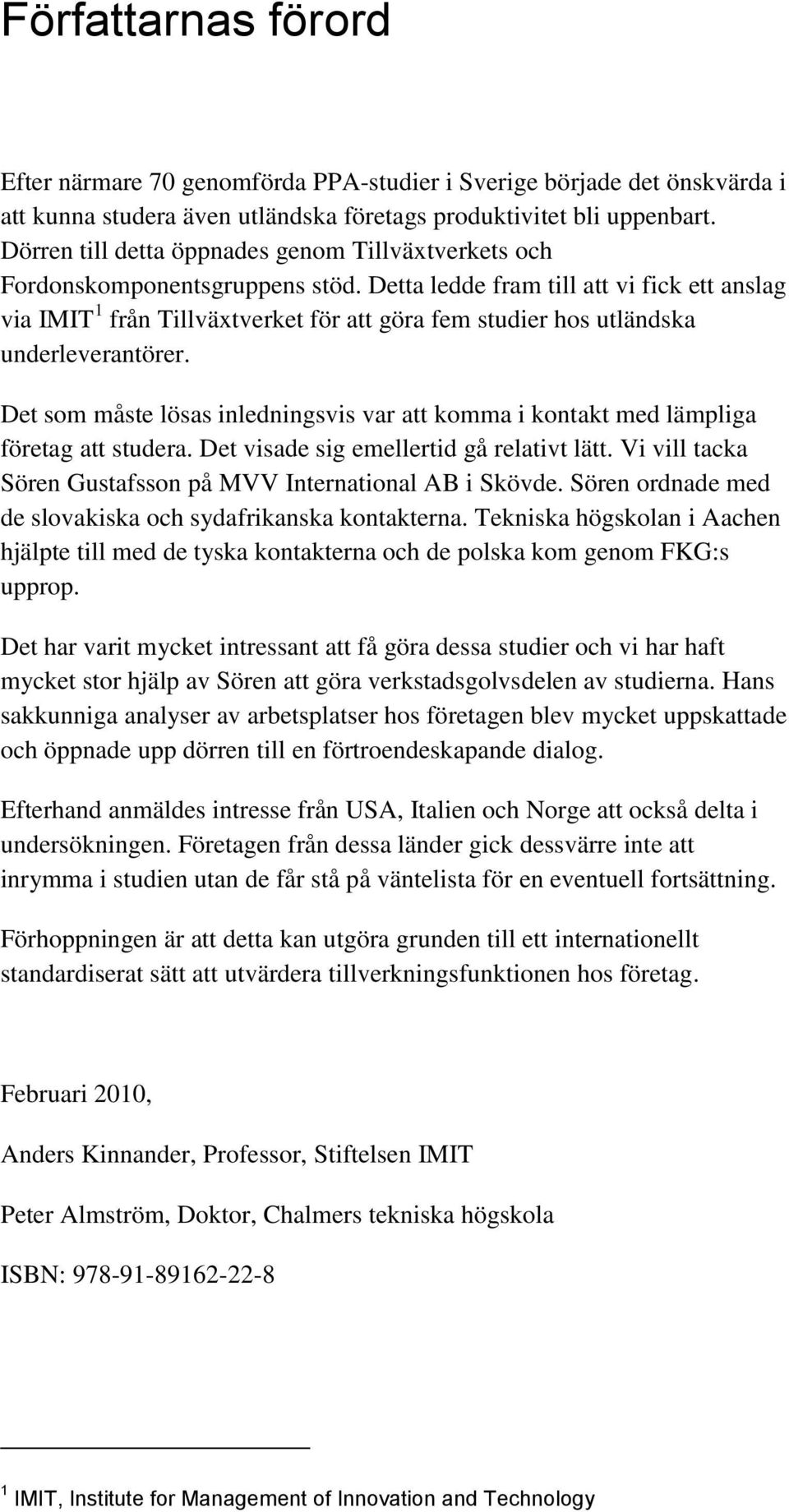 Detta ledde fram till att vi fick ett anslag via IMIT 1 från Tillväxtverket för att göra fem studier hos utländska underleverantörer.