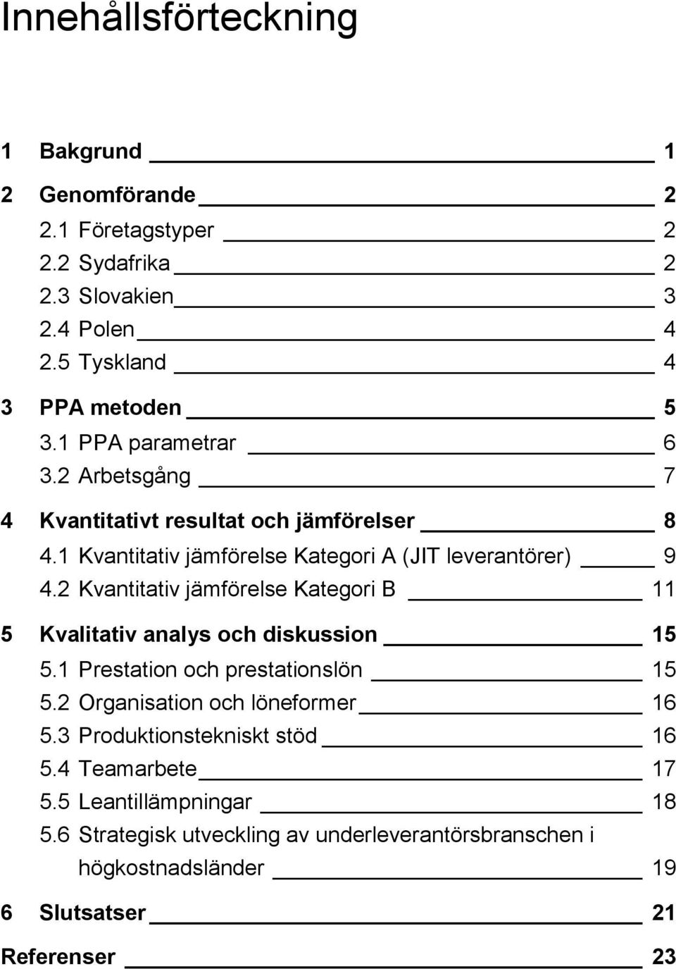 2 Kvantitativ jämförelse Kategori B 11 5 Kvalitativ analys och diskussion 15 5.1 Prestation och prestationslön 15 5.2 Organisation och löneformer 16 5.