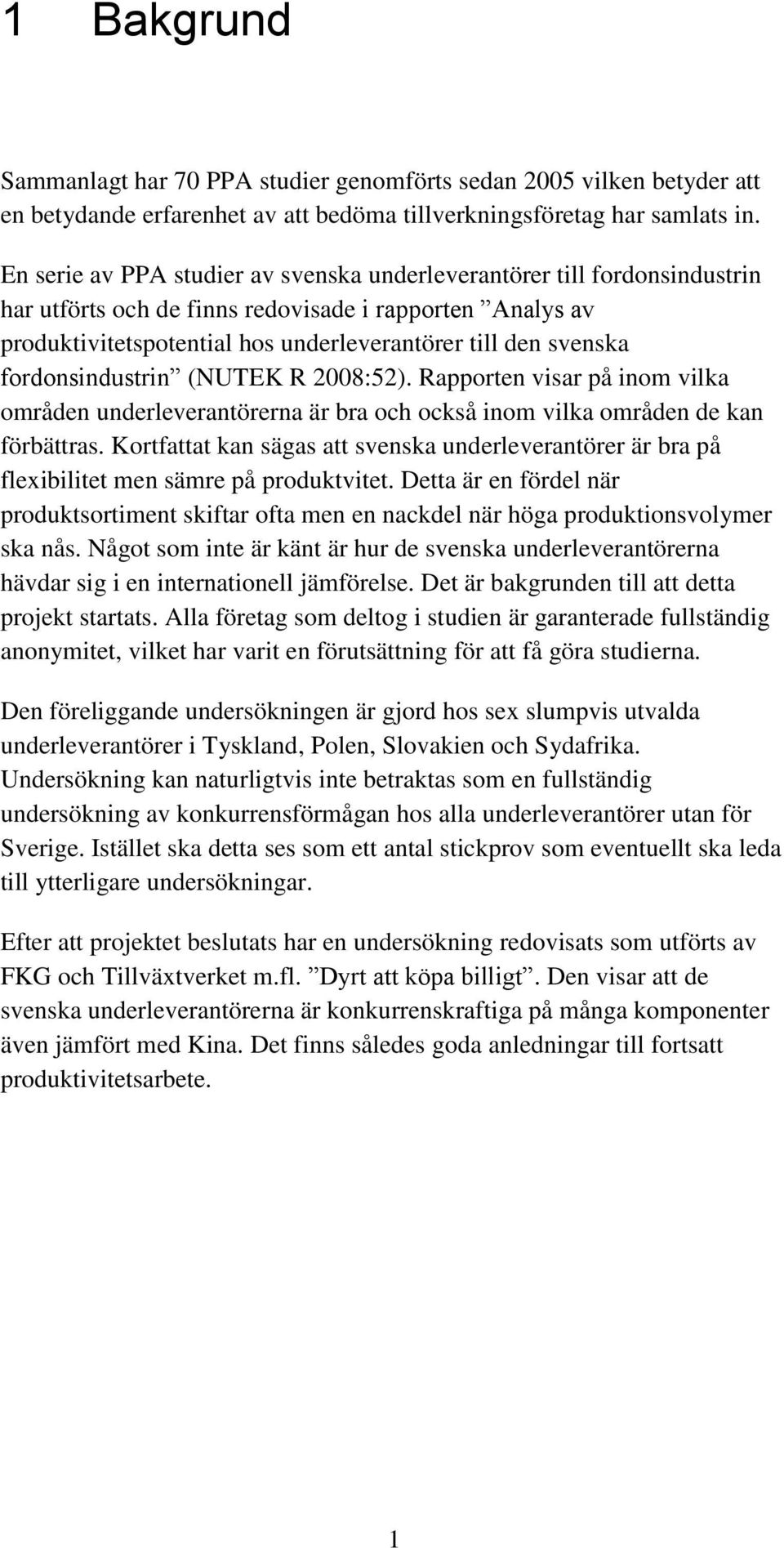 fordonsindustrin (NUTEK R 2008:52). Rapporten visar på inom vilka områden underleverantörerna är bra och också inom vilka områden de kan förbättras.