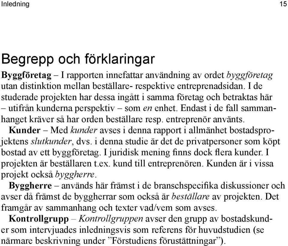 entreprenör använts. Kunder Med kunder avses i denna rapport i allmänhet bostadsprojektens slutkunder, dvs. i denna studie är det de privatpersoner som köpt bostad av ett byggföretag.