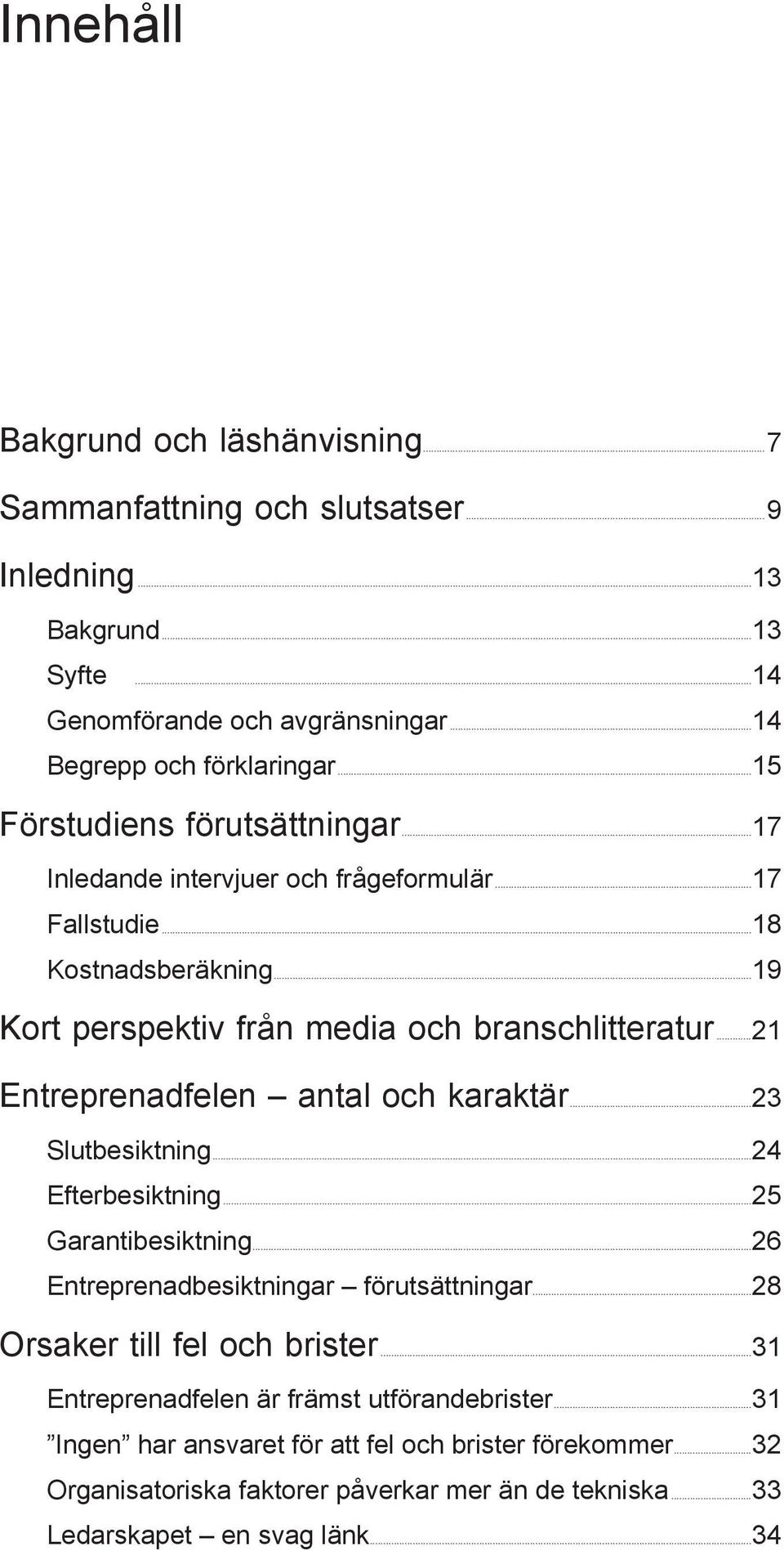 ..19 Kort perspektiv från media och branschlitteratur...21 Entreprenadfelen antal och karaktär...23 Slutbesiktning...24 Efterbesiktning...25 Garantibesiktning.