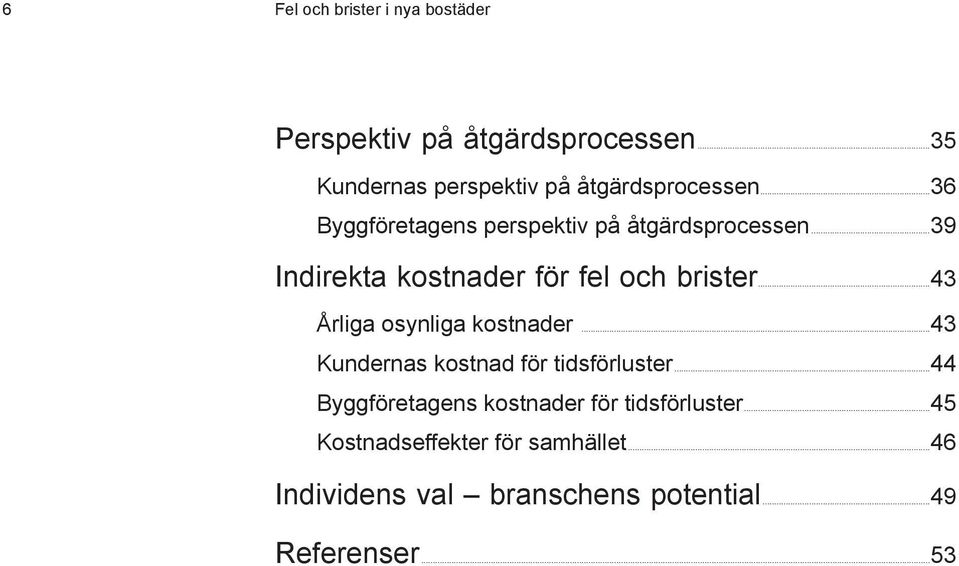 ..39 Indirekta kostnader för fel och brister...43 Årliga osynliga kostnader.