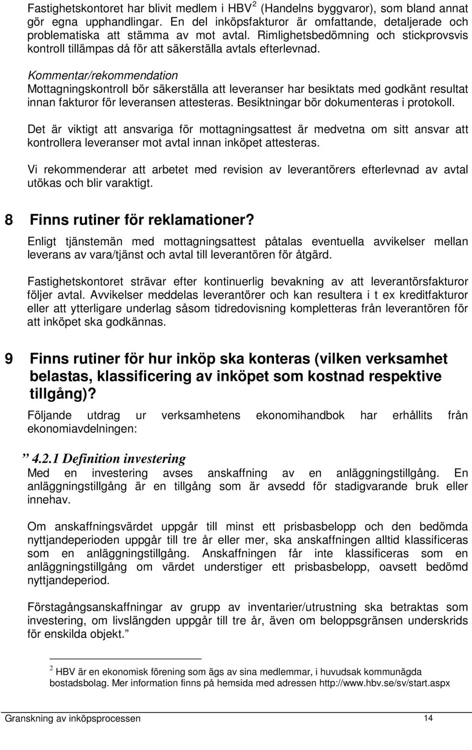 Kommentar/rekommendation Mottagningskontroll bör säkerställa att leveranser har besiktats med godkänt resultat innan fakturor för leveransen attesteras. Besiktningar bör dokumenteras i protokoll.