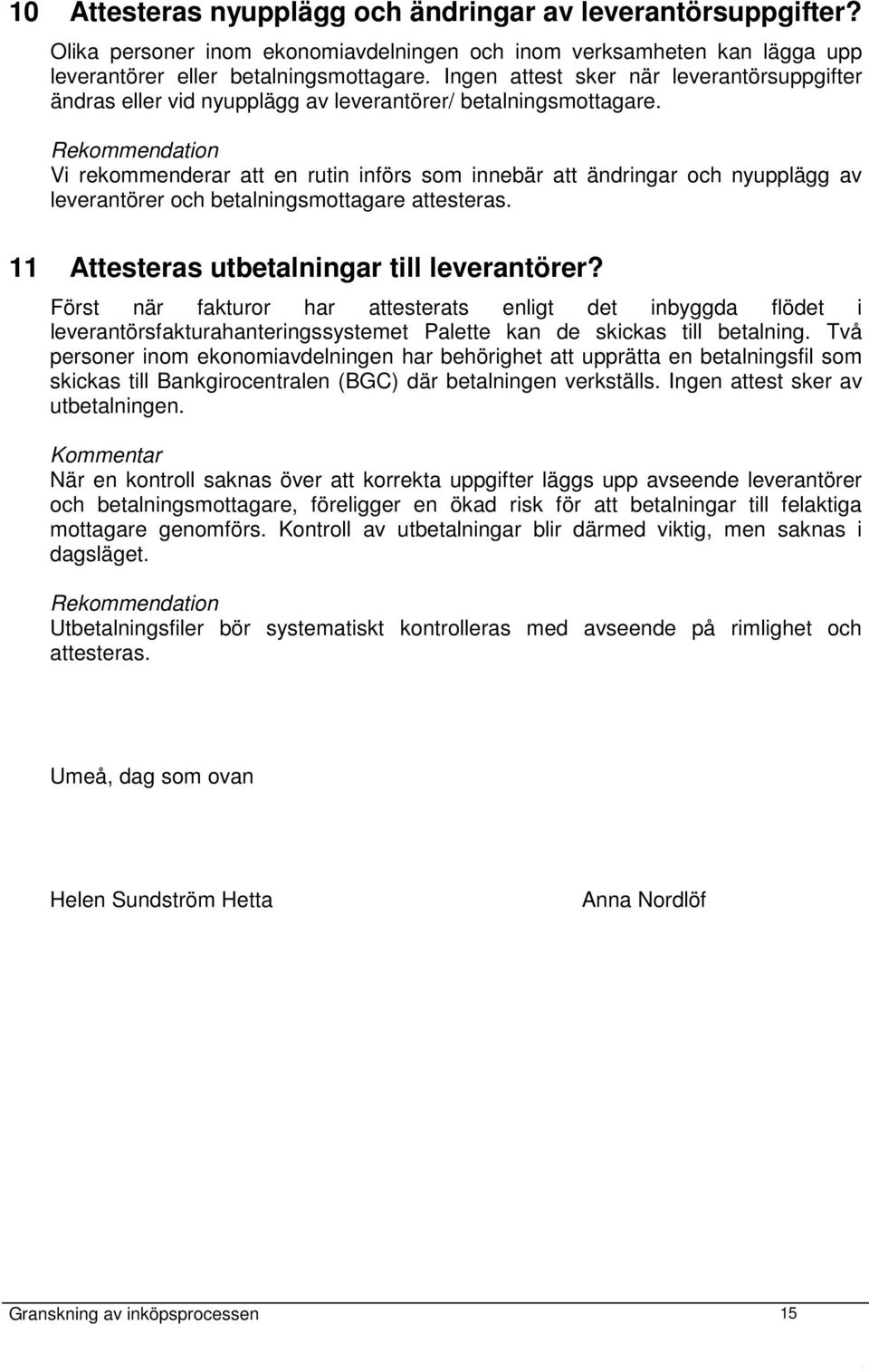 Vi rekommenderar att en rutin införs som innebär att ändringar och nyupplägg av leverantörer och betalningsmottagare attesteras. 11 Attesteras utbetalningar till leverantörer?