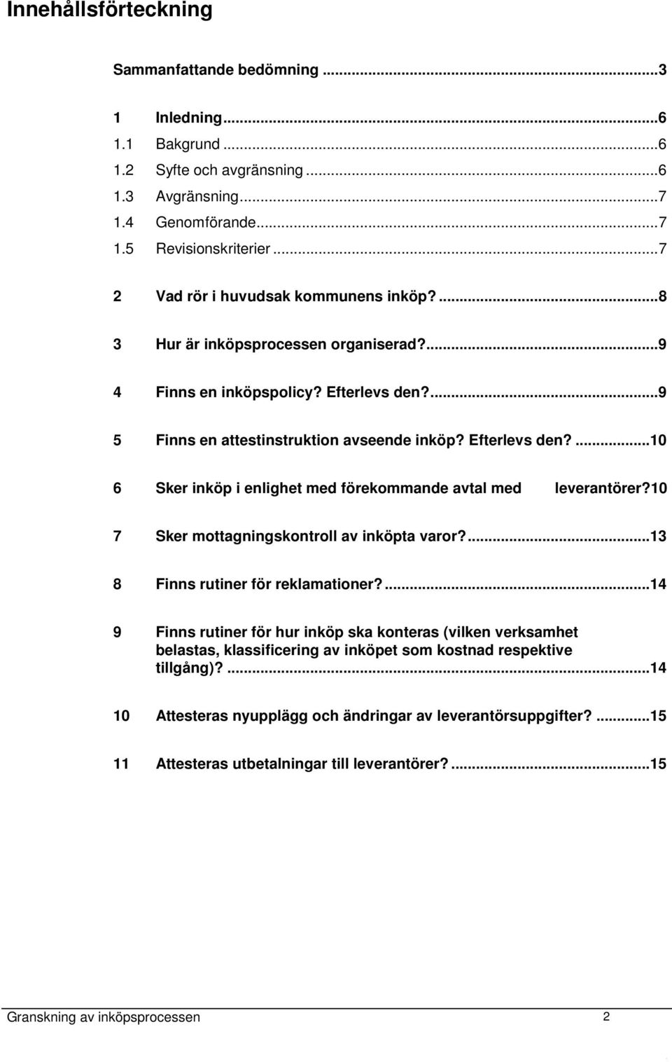 10 7 Sker mottagningskontroll av inköpta varor?... 13 8 Finns rutiner för reklamationer?