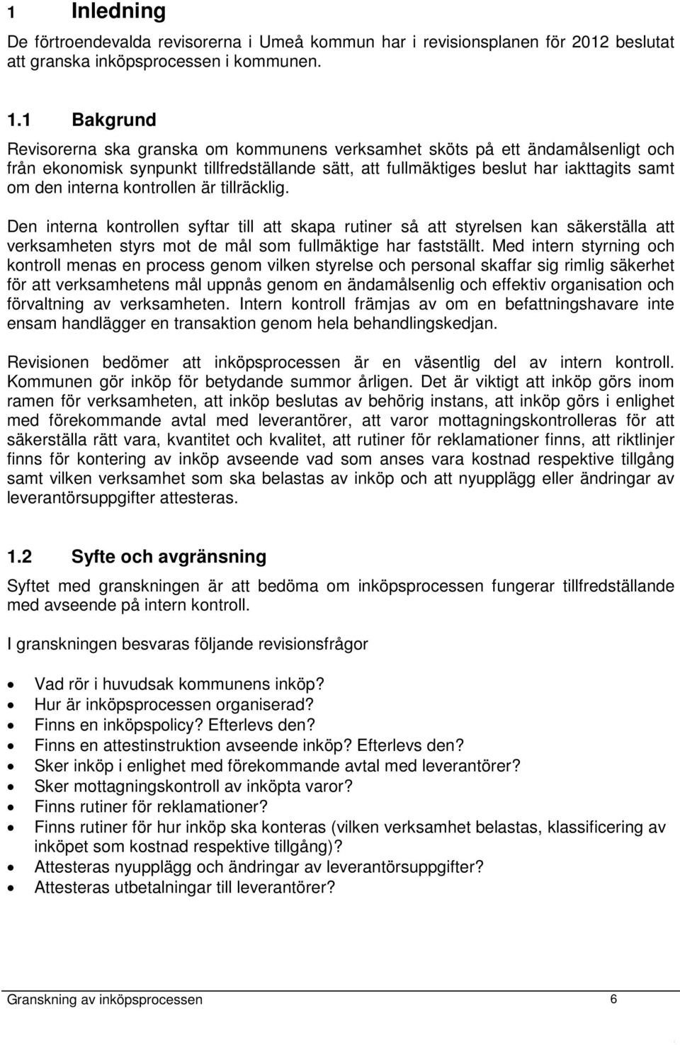 kontrollen är tillräcklig. Den interna kontrollen syftar till att skapa rutiner så att styrelsen kan säkerställa att verksamheten styrs mot de mål som fullmäktige har fastställt.